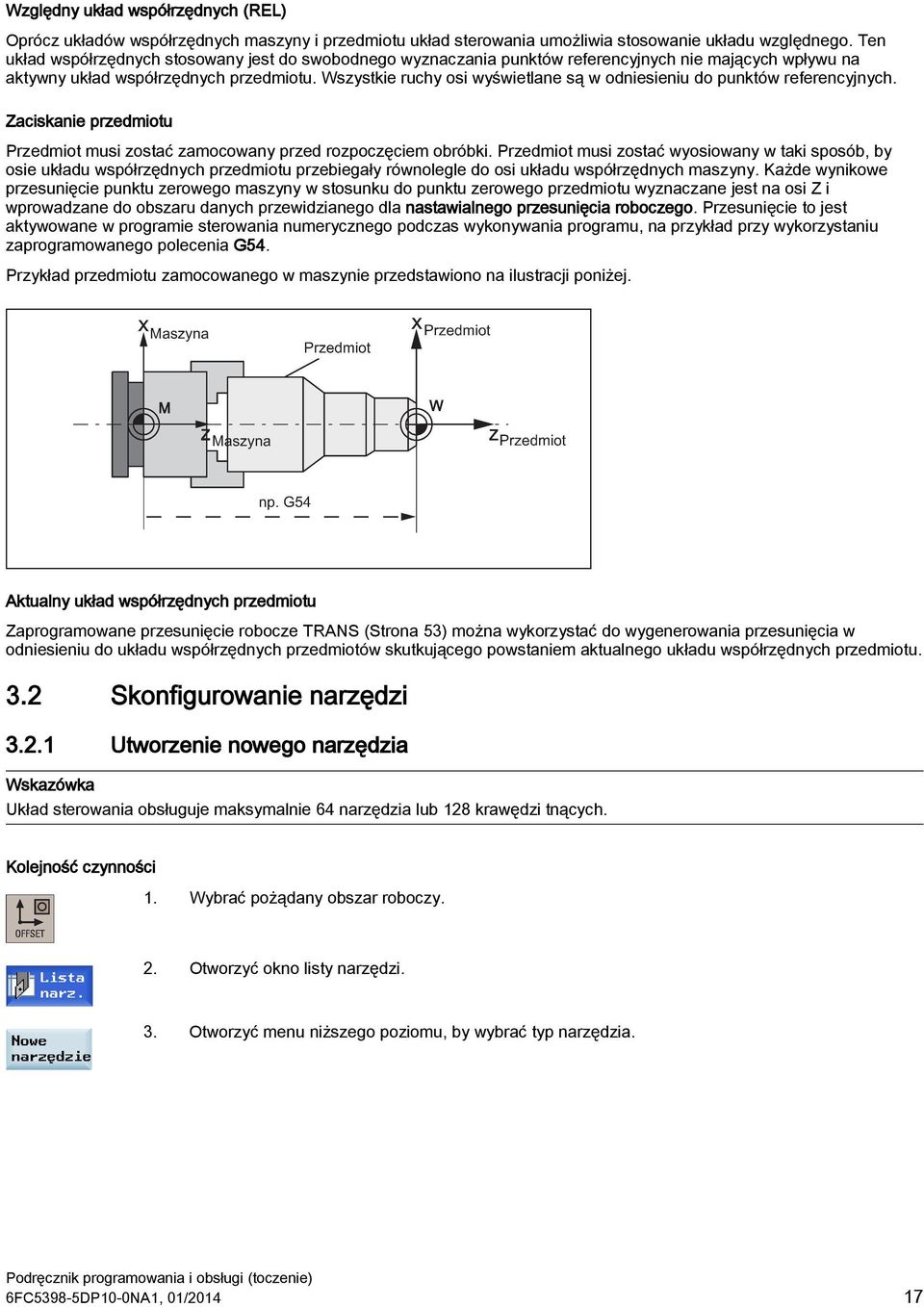 Wszystkie ruchy osi wyświetlane są w odniesieniu do punktów referencyjnych. Zaciskanie przedmiotu Przedmiot musi zostać zamocowany przed rozpoczęciem obróbki.
