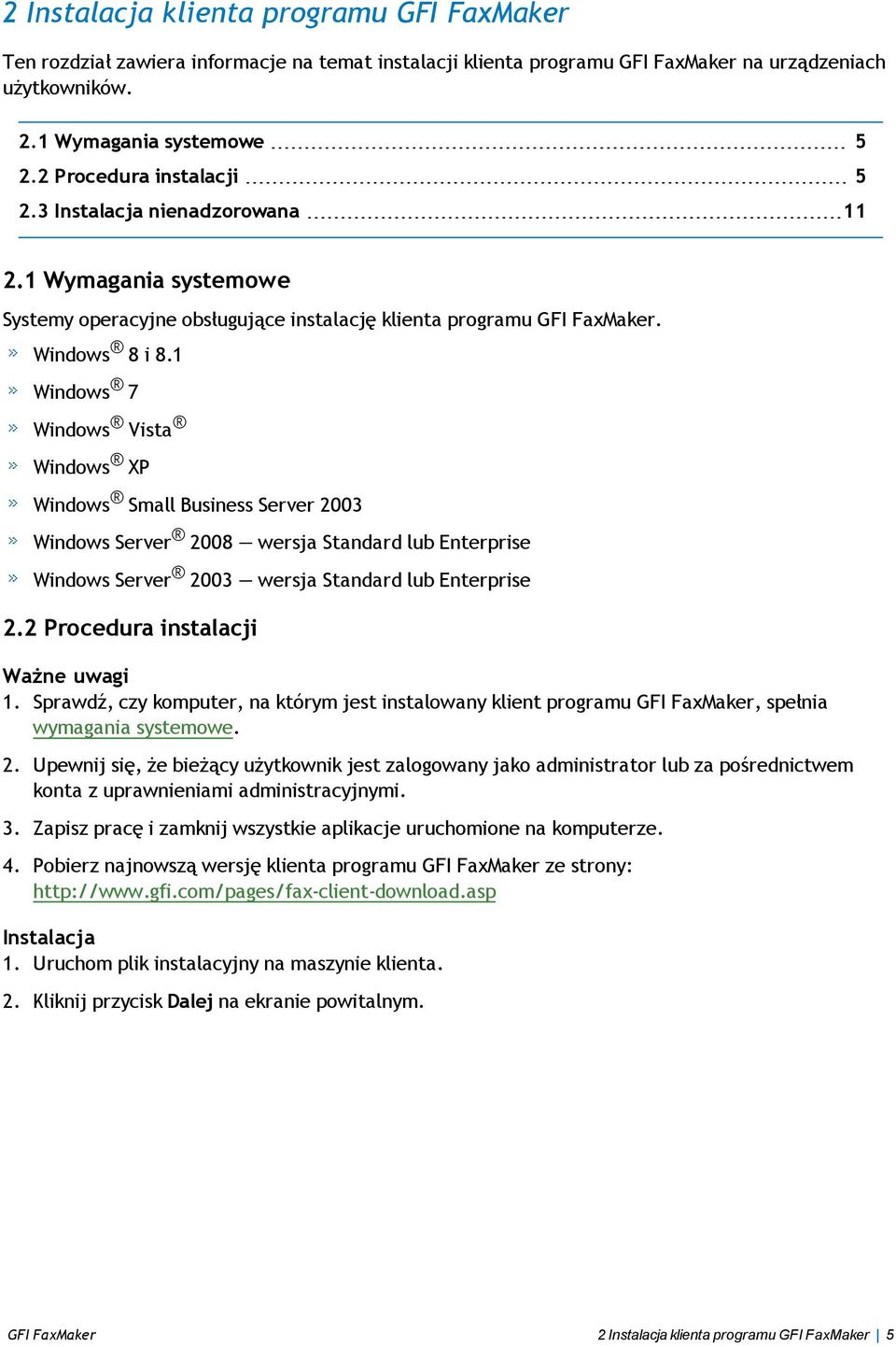 1 Windows 7 Windows Vista Windows XP Windows Small Business Server 2003 Windows Server 2008 wersja Standard lub Enterprise Windows Server 2003 wersja Standard lub Enterprise 2.