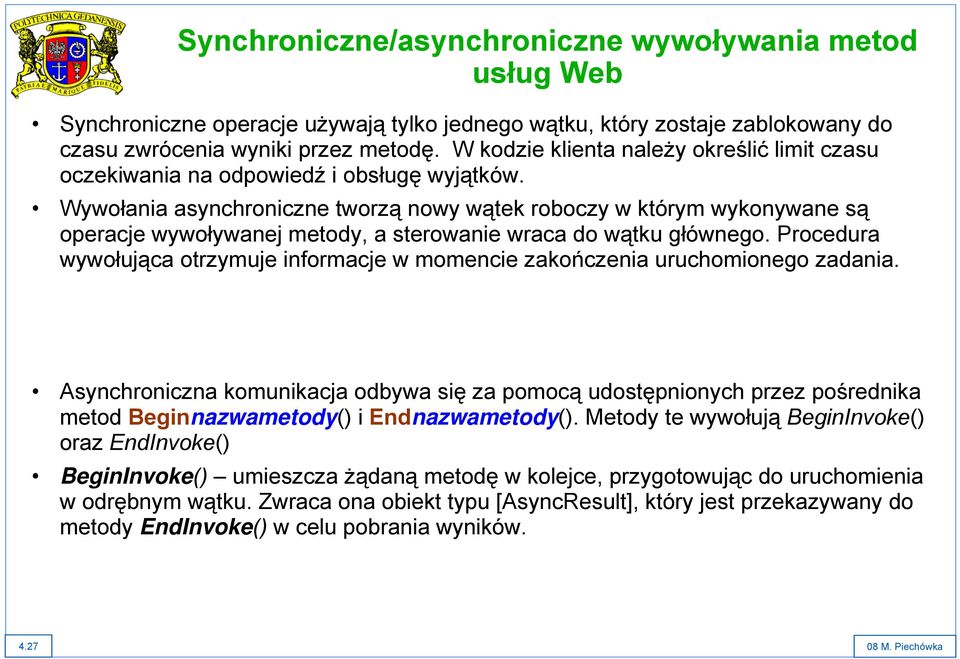 Wywołania asynchroniczne tworzą nowy wątek roboczy w którym wykonywane są operacje wywoływanej metody, a sterowanie wraca do wątku głównego.