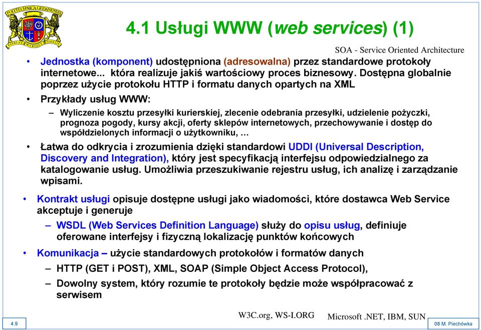 Dostępna globalnie poprzez użycie protokołu HTTP i formatu danych opartych na XML Przykłady usług WWW: Wyliczenie kosztu przesyłki kurierskiej, zlecenie odebrania przesyłki, udzielenie pożyczki,