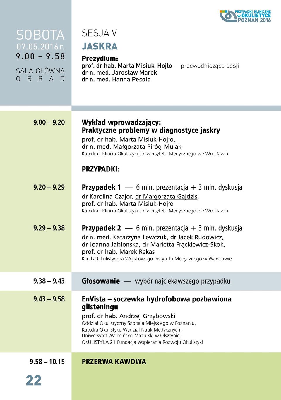 Marta Misiuk-Hojło 9.9 9.38 Przypadek 6 min. prezentacja + 3 min. dyskusja dr n. med. Katarzyna Lewczuk, dr Jacek Rudowicz, dr Joanna Jabłońska, dr Marietta Frąckiewicz-Skok, prof. dr hab.