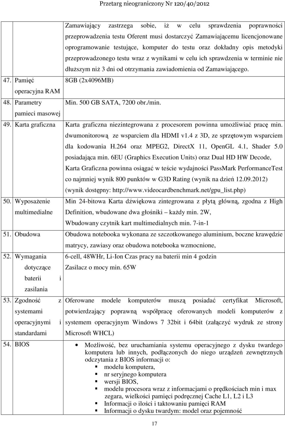 do testu oraz dokładny opis metodyki przeprowadzonego testu wraz z wynikami w celu ich sprawdzenia w terminie nie dłuższym niż 3 dni od otrzymania zawiadomienia od Zamawiającego. 8GB (2x4096MB) Min.