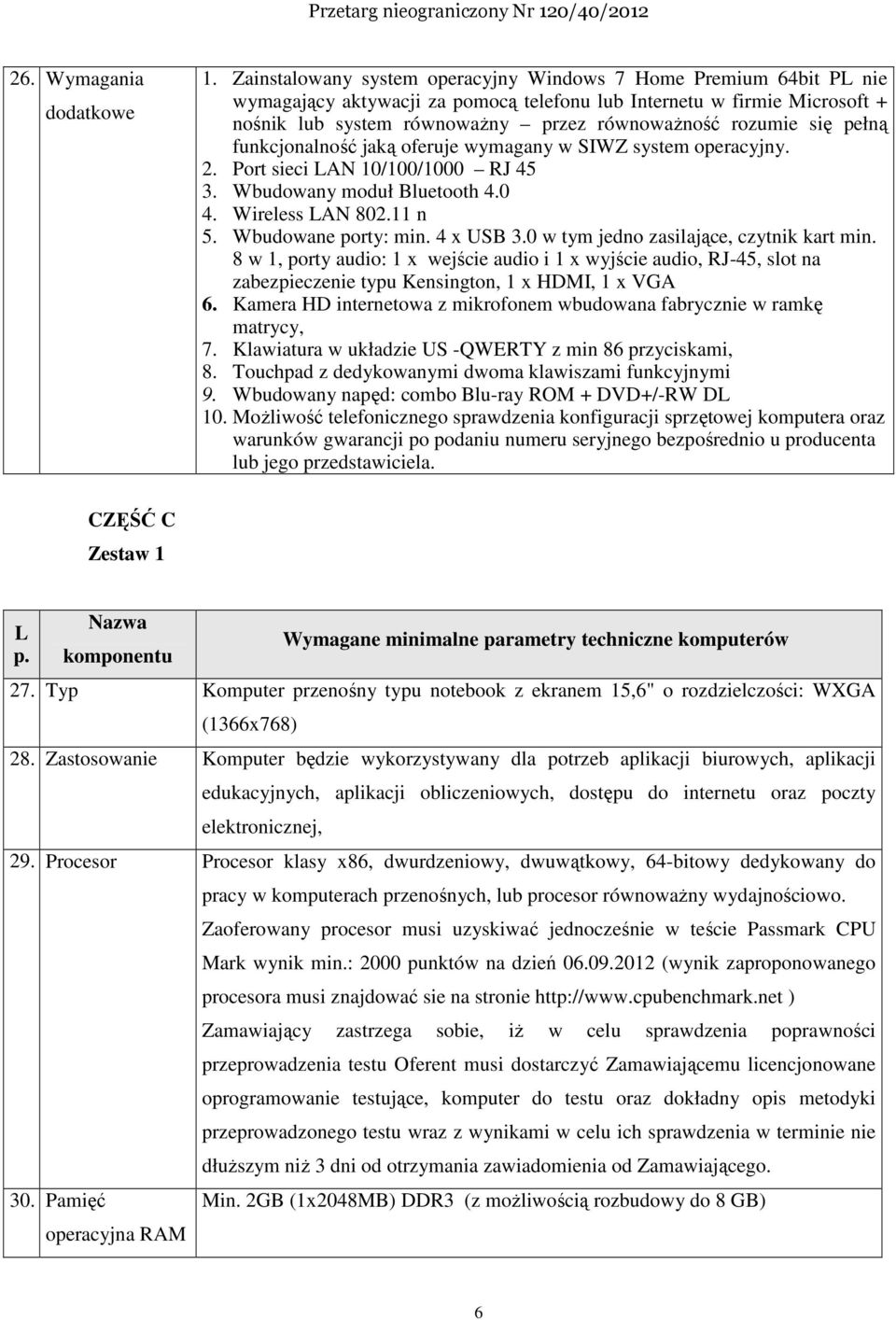 się pełną funkcjonalność jaką oferuje wymagany w SIWZ system operacyjny. 2. Port sieci LAN 10/100/1000 RJ 45 3. Wbudowany moduł Bluetooth 4.0 4. Wireless LAN 802.11 n 5. Wbudowane porty: min.