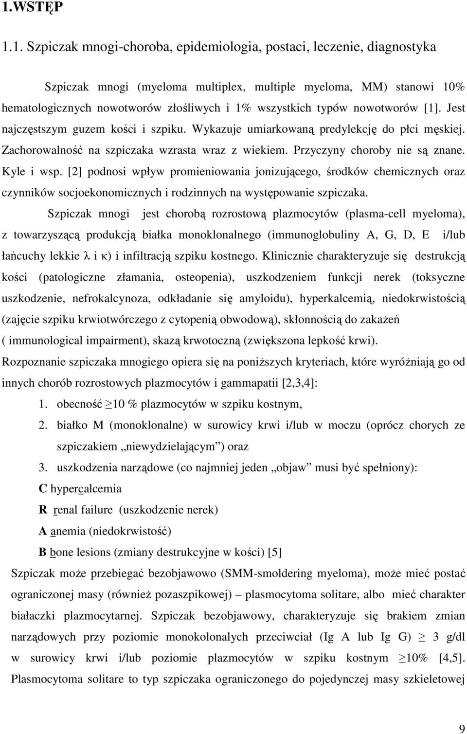Przyczyny choroby nie są znane. Kyle i wsp. [2] podnosi wpływ promieniowania jonizującego, środków chemicznych oraz czynników socjoekonomicznych i rodzinnych na występowanie szpiczaka.