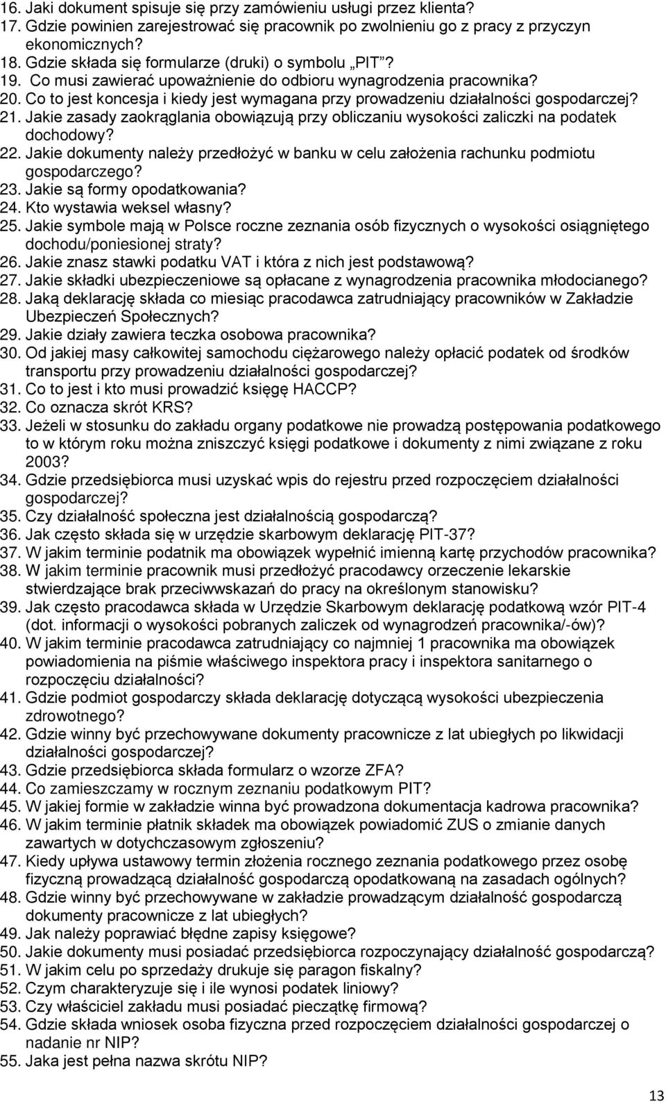 Co to jest koncesja i kiedy jest wymagana przy prowadzeniu działalności gospodarczej? 21. Jakie zasady zaokrąglania obowiązują przy obliczaniu wysokości zaliczki na podatek dochodowy? 22.