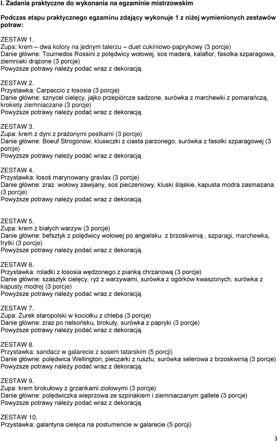 ZESTAW 2. Przystawka: Carpaccio z łososia (3 porcje) Danie główne: sznycel cielęcy, jajko przepiórcze sadzone, surówka z marchewki z pomarańczą, krokiety ziemniaczane (3 porcje) ZESTAW 3.