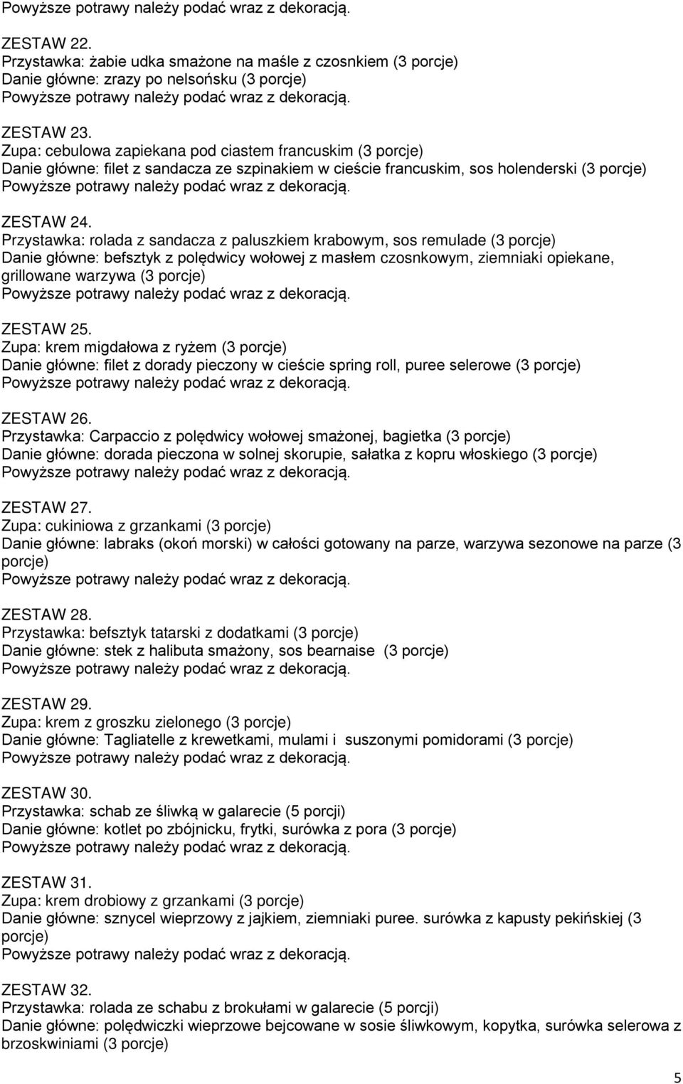Przystawka: rolada z sandacza z paluszkiem krabowym, sos remulade (3 porcje) Danie główne: befsztyk z polędwicy wołowej z masłem czosnkowym, ziemniaki opiekane, grillowane warzywa (3 porcje) ZESTAW