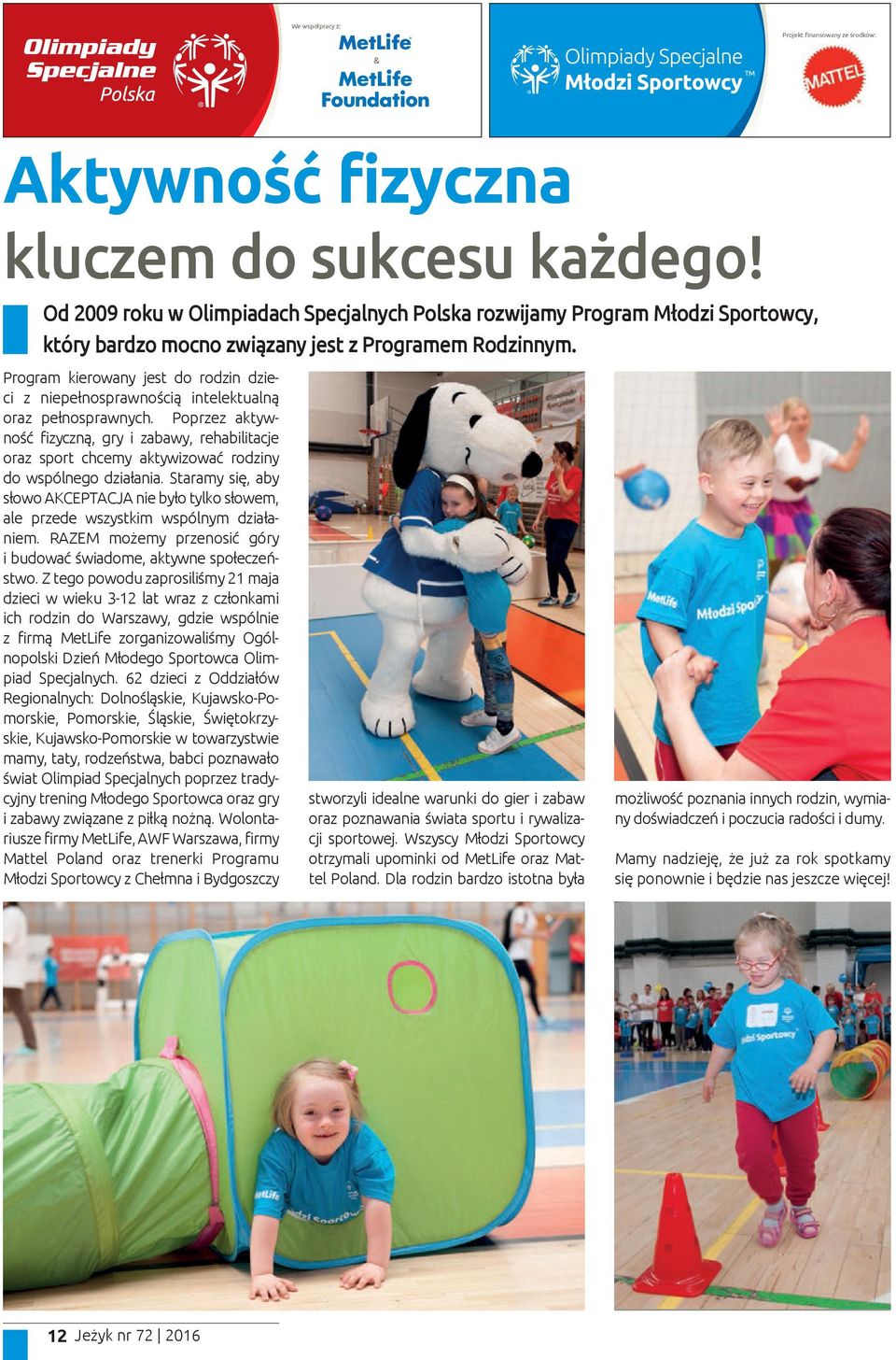 Program kierowany jest do rodzin dzieci z niepełnosprawnością intelektualną oraz pełnosprawnych.