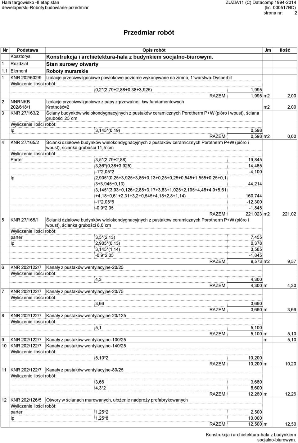 Izolacje przeciwwilgociowe z papy zgrzewalnej, ław fundamentowych 202/618/1 Krotność=2 m2 2,00 3 KNR 27/163/2 Ściany budynków wielokondygnacyjnych z pustaków ceramicznych Porotherm P+W (pióro i