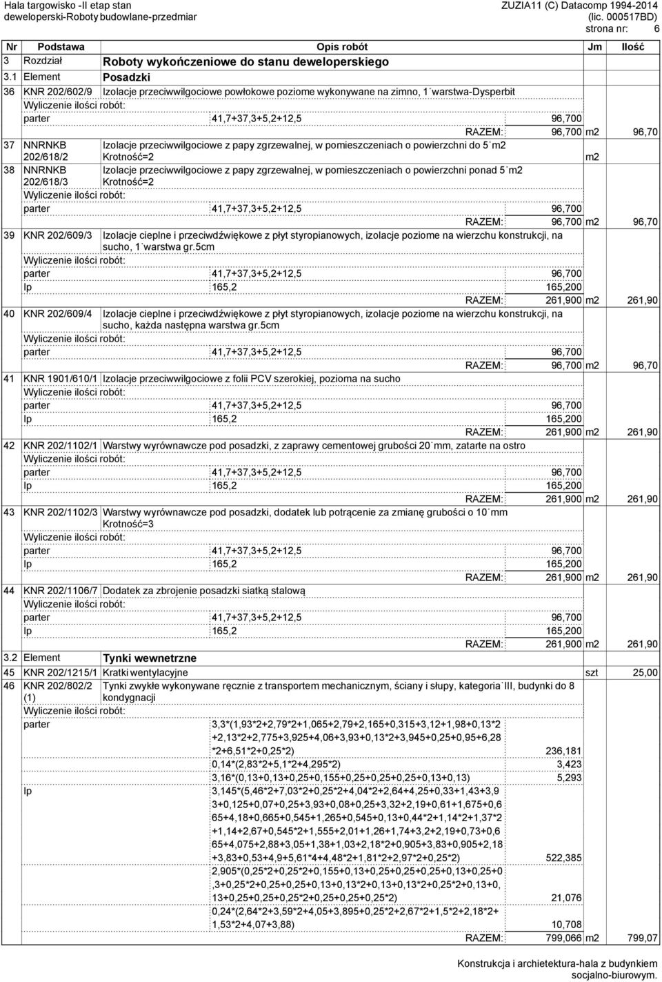 przeciwwilgociowe z papy zgrzewalnej, w pomieszczeniach o powierzchni do 5 m2 202/618/2 Krotność=2 m2 38 NNRNKB 202/618/3 Izolacje przeciwwilgociowe z papy zgrzewalnej, w pomieszczeniach o