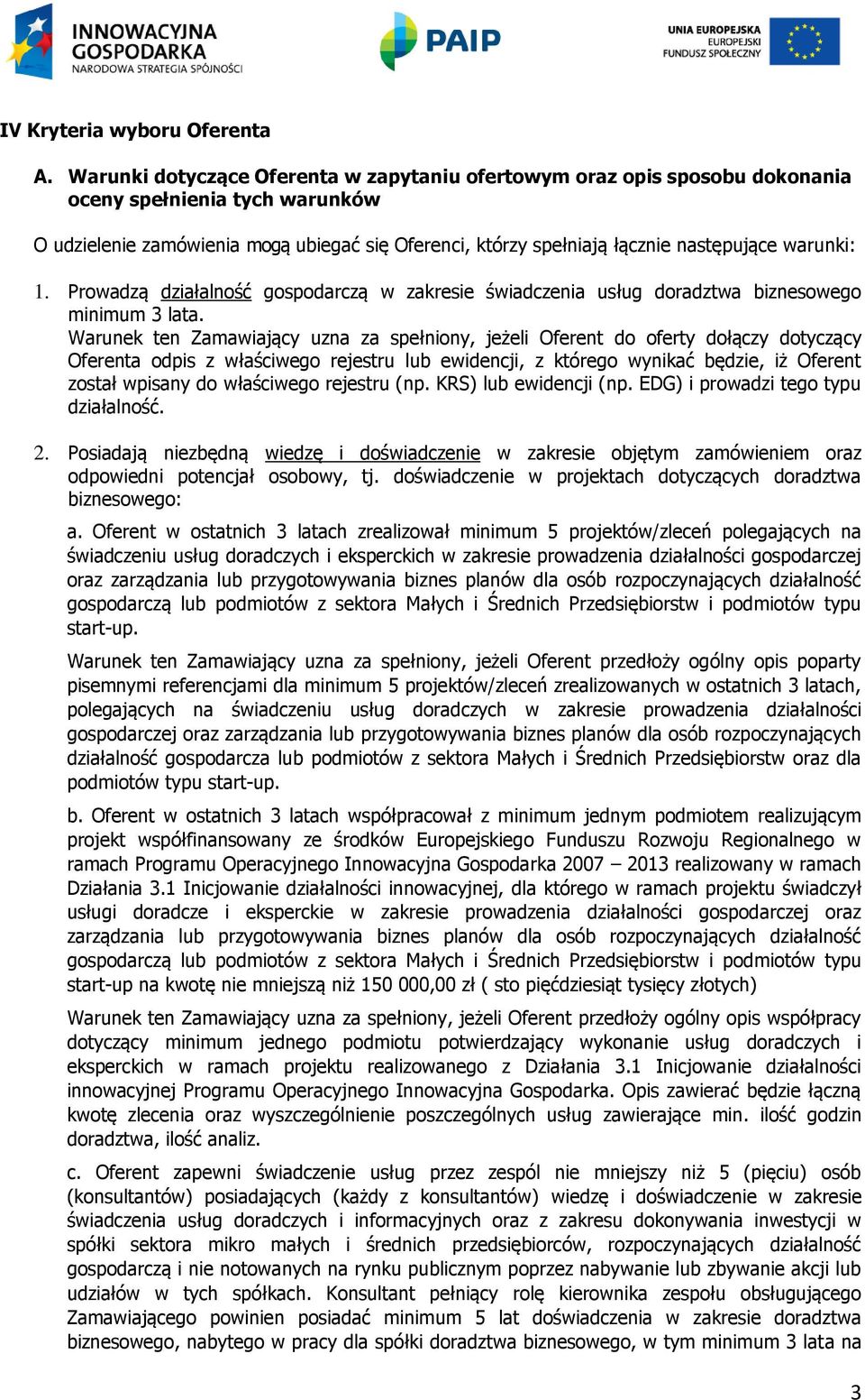 warunki: 1. Prowadzą działalność gospodarczą w zakresie świadczenia usług doradztwa biznesowego minimum 3 lata.
