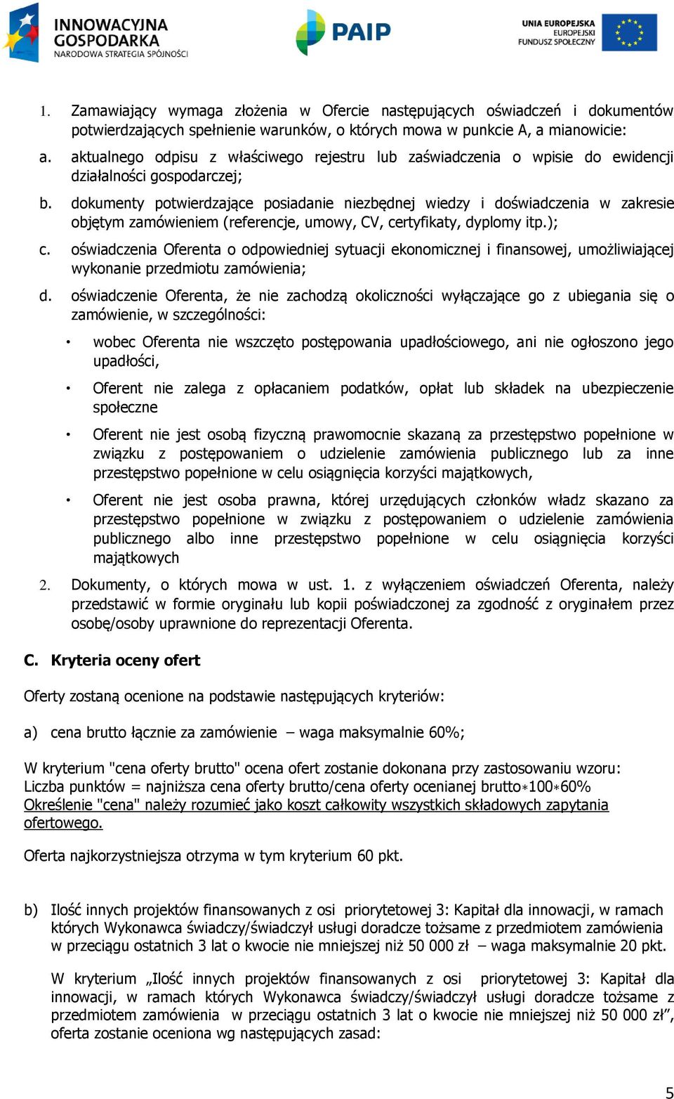 dokumenty potwierdzające posiadanie niezbędnej wiedzy i doświadczenia w zakresie objętym zamówieniem (referencje, umowy, CV, certyfikaty, dyplomy itp.); c.