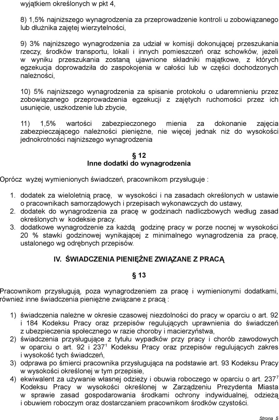 zaspokojenia w całości lub w części dochodzonych należności, 10) 5% najniższego wynagrodzenia za spisanie protokołu o udaremnieniu przez zobowiązanego przeprowadzenia egzekucji z zajętych ruchomości