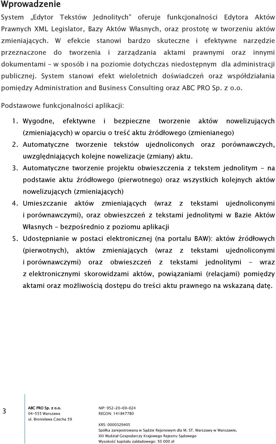 administracji publicznej. System stanowi efekt wieloletnich doświadczeń oraz współdziałania pomiędzy Administration and Business Consulting oraz Podstawowe funkcjonalności aplikacji: 1.