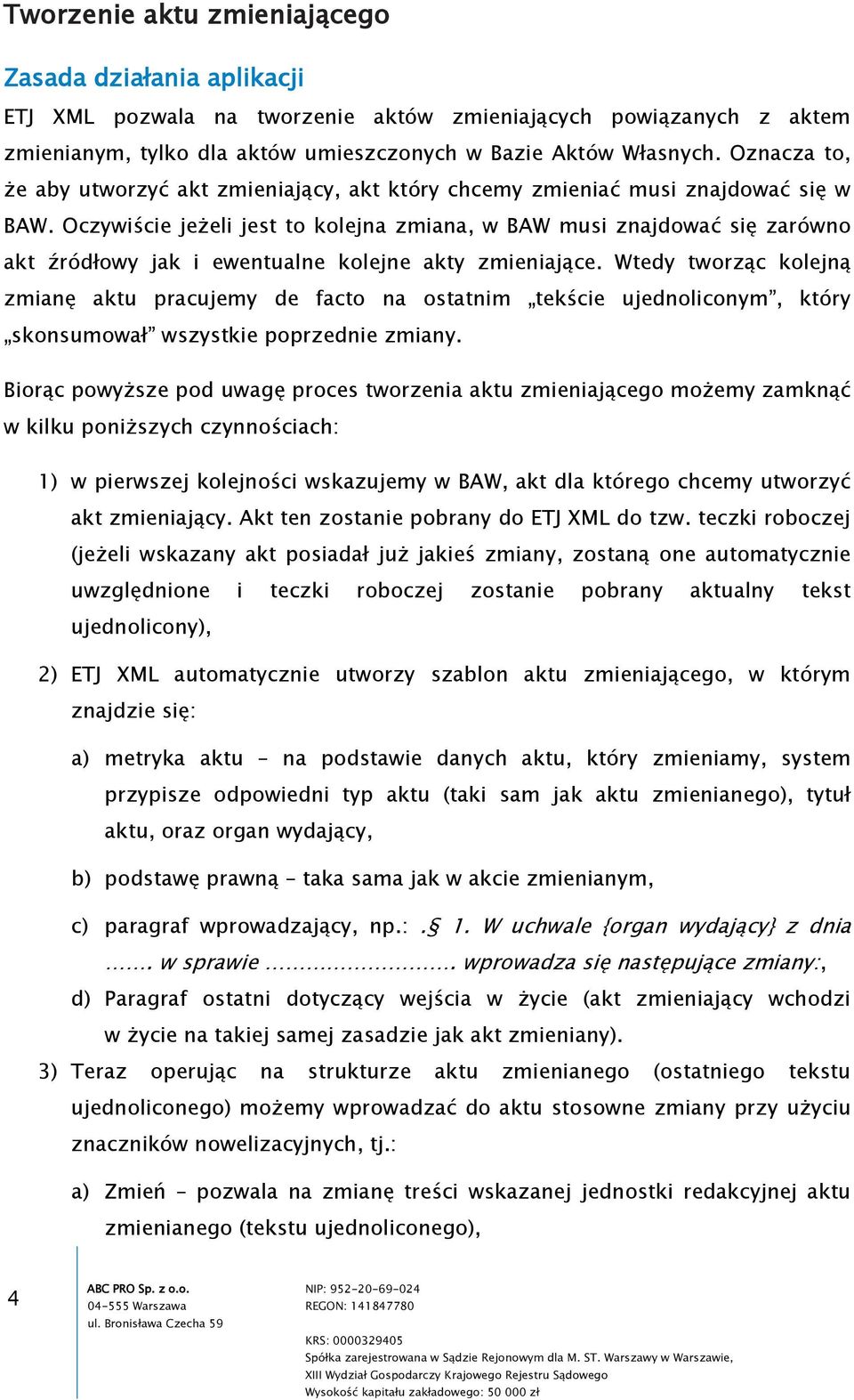 Oczywiście jeżeli jest to kolejna zmiana, w BAW musi znajdować się zarówno akt źródłowy jak i ewentualne kolejne akty zmieniające.