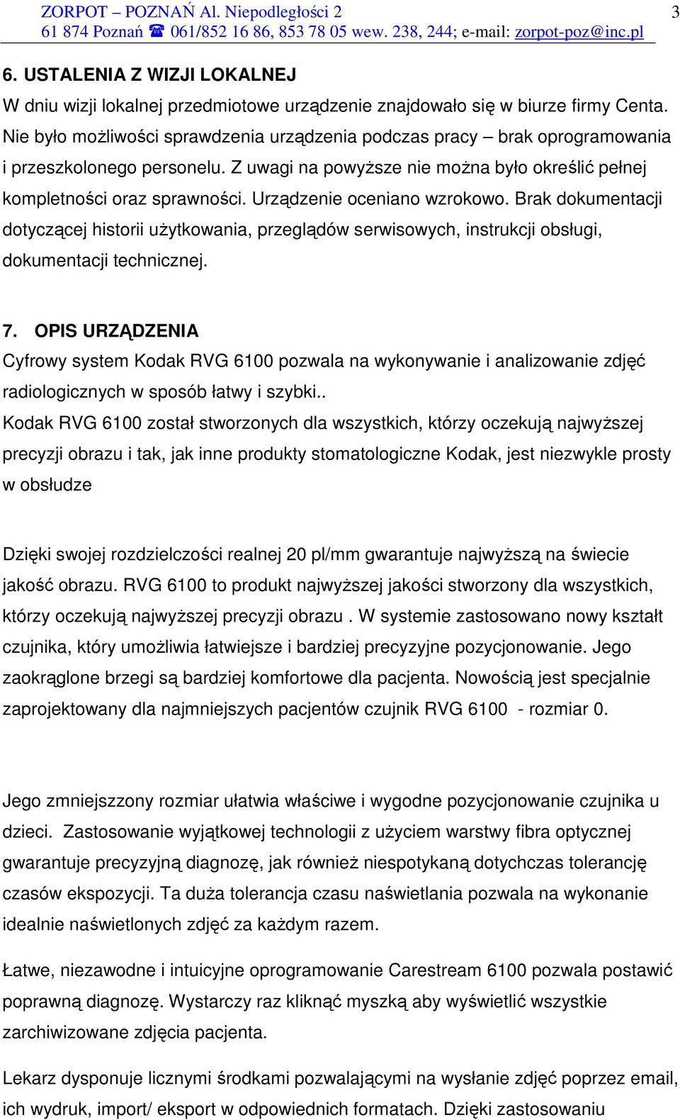 Urządzenie oceniano wzrokowo. Brak dokumentacji dotyczącej historii uŝytkowania, przeglądów serwisowych, instrukcji obsługi, dokumentacji technicznej. 7.
