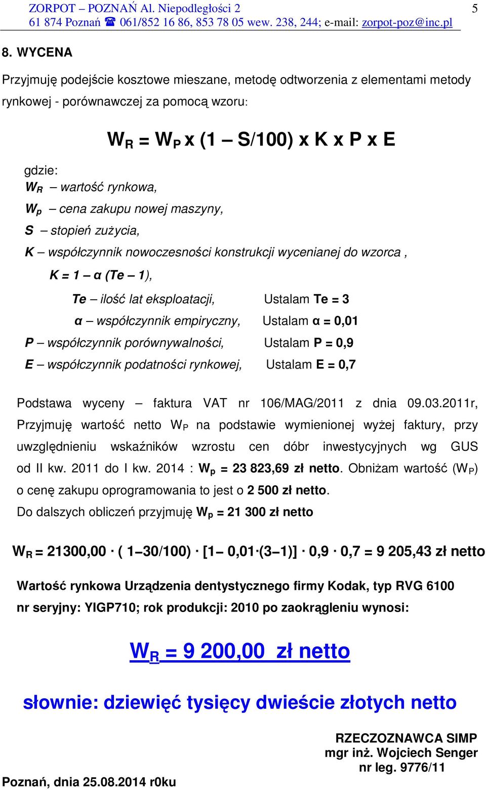 Ustalam α = 0,01 P współczynnik porównywalności, Ustalam P = 0,9 E współczynnik podatności rynkowej, Ustalam E = 0,7 Podstawa wyceny faktura VAT nr 106/MAG/2011 z dnia 09.03.