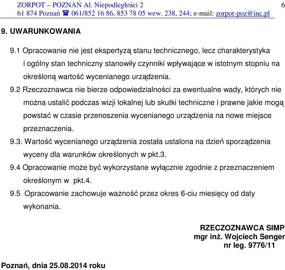 2 Rzeczoznawca nie bierze odpowiedzialności za ewentualne wady, których nie moŝna ustalić podczas wizji lokalnej lub skutki techniczne i prawne jakie mogą powstać w czasie przenoszenia wycenianego