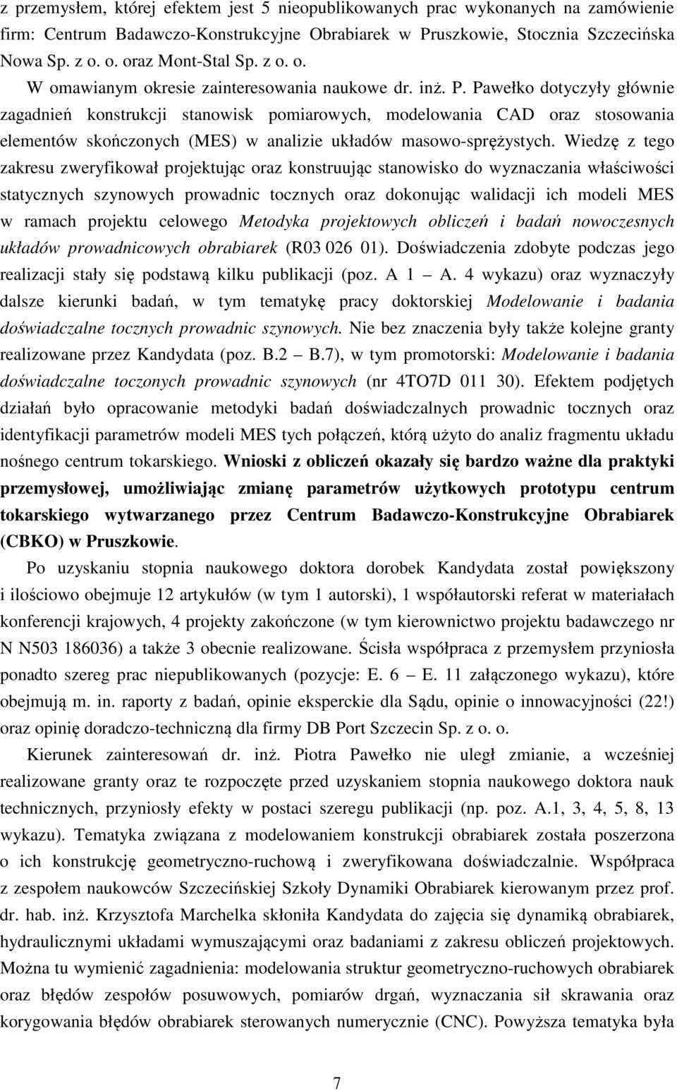 Pawełko dotyczyły głównie zagadnień konstrukcji stanowisk pomiarowych, modelowania CAD oraz stosowania elementów skończonych (MES) w analizie układów masowo-sprężystych.
