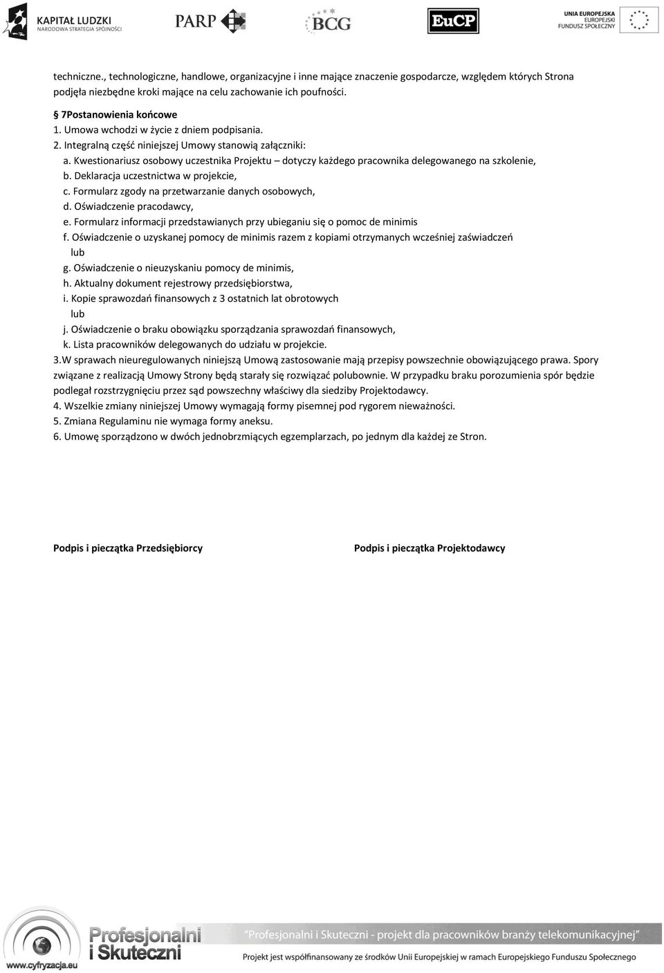 Kwestionariusz osobowy uczestnika Projektu dotyczy każdego pracownika delegowanego na szkolenie, b. Deklaracja uczestnictwa w projekcie, c. Formularz zgody na przetwarzanie danych osobowych, d.