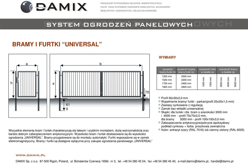 Bramy i furtki są dostępne wyłącznie przy zakupie ogrodzenia panelowego UNIVERSAL b 70 wysokość bramy/furtki (h) 1320 mm 1520 mm 1720 mm 1920 mm wysokość słupka bramy/furtki (s) 2000 mm 2200 mm 2400