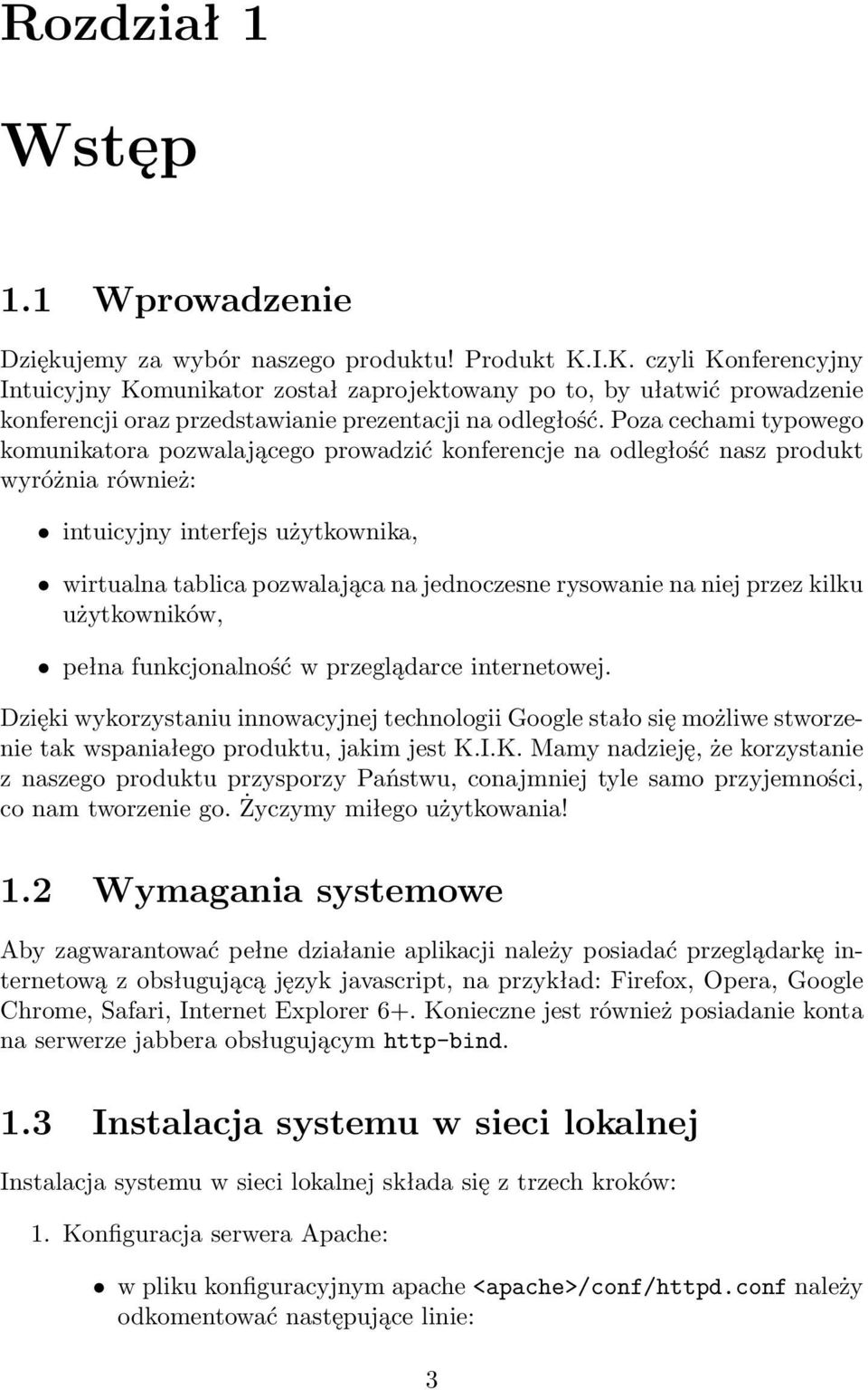 Poza cechami typowego komunikatora pozwalającego prowadzić konferencje na odległość nasz produkt wyróżnia również: intuicyjny interfejs użytkownika, wirtualna tablica pozwalająca na jednoczesne