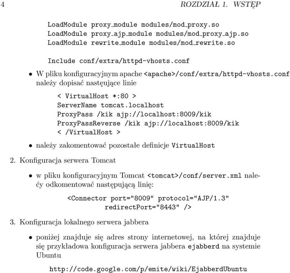 localhost ProxyPass /kik ajp://localhost:8009/kik ProxyPassReverse /kik ajp://localhost:8009/kik < /VirtualHost > należy zakomentować pozostałe definicje VirtualHost 2.