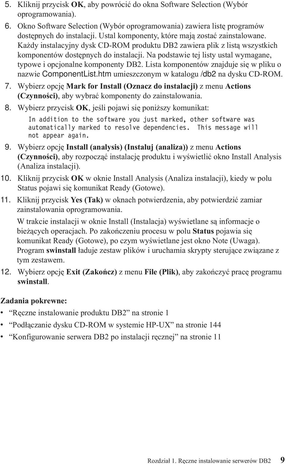 Na podstawie tej listy ustal wymagane, typowe i opcjonalne komponenty DB2. Lista komponentów znajduje się w pliku o nazwie ComponentList.htm umieszczonym w katalogu /db2 na dysku CD-ROM. 7.