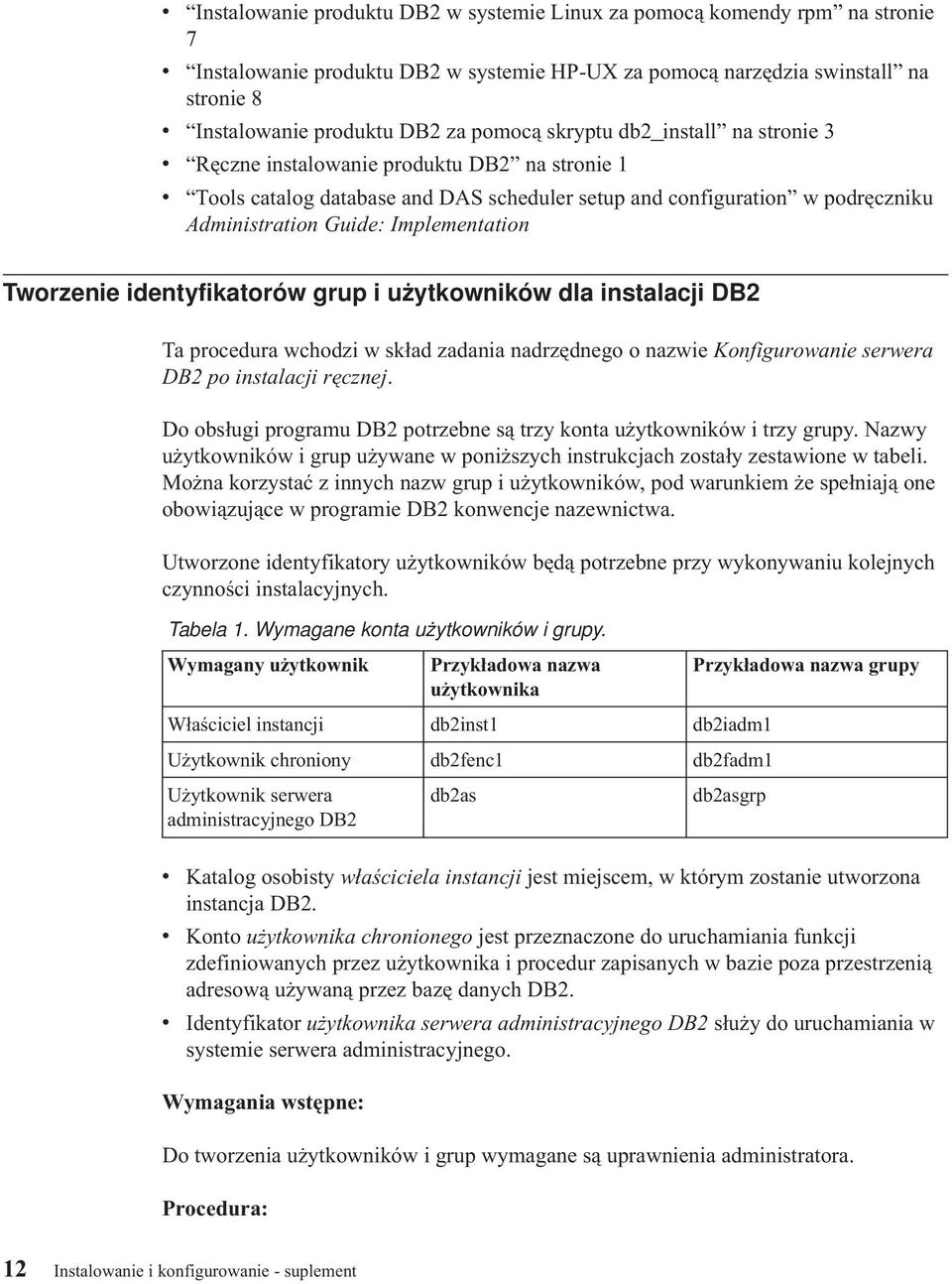 Implementation Tworzenie identyfikatorów grup i użytkowników dla instalacji DB2 Ta procedura wchodzi w skład zadania nadrzędnego o nazwie Konfigurowanie serwera DB2 po instalacji ręcznej.
