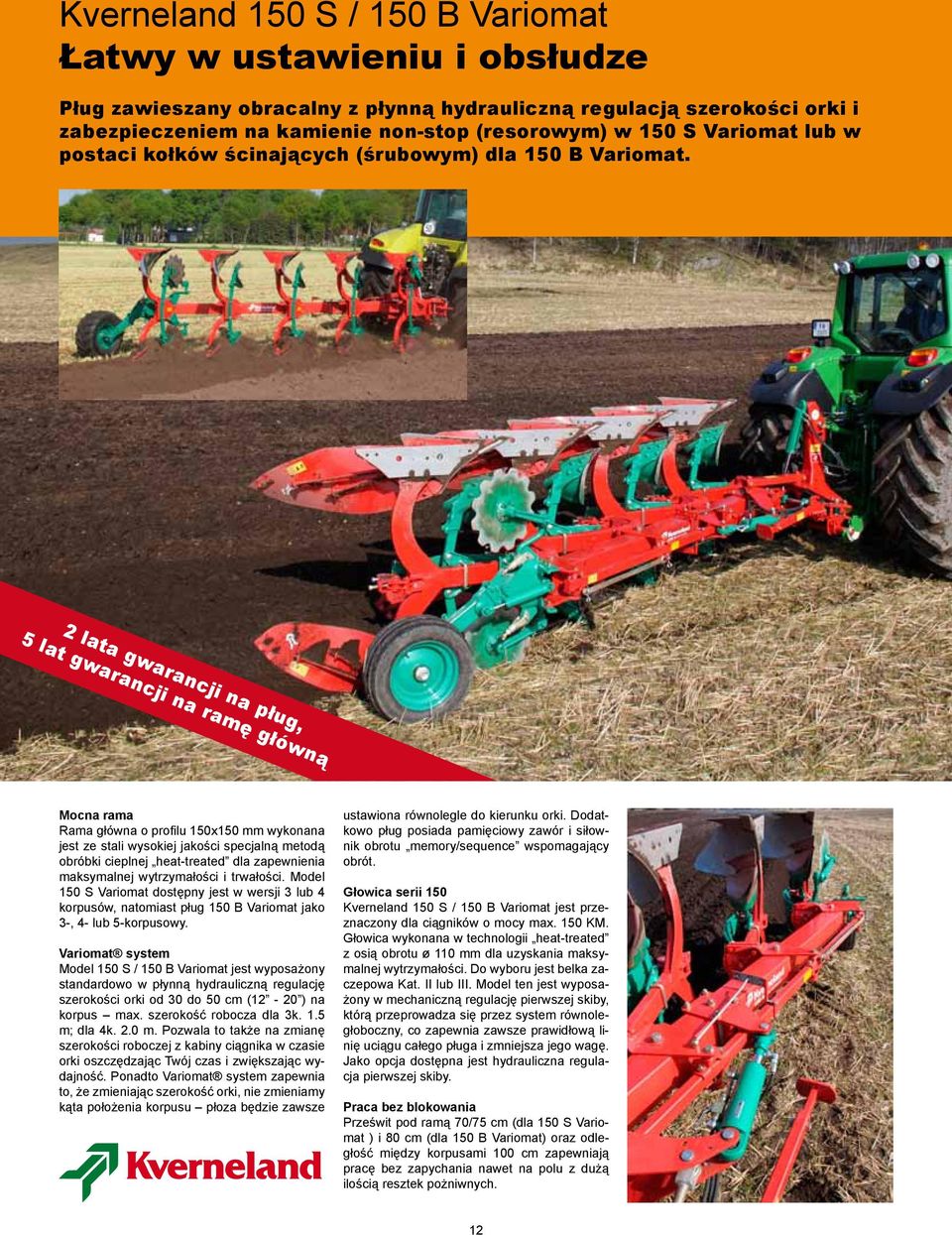 2 lata gwarancji na pług, 5 lat gwarancji na ramę główną Mocna rama Rama główna o profilu 150x150 mm wykonana jest ze stali wysokiej jakości specjalną metodą obróbki cieplnej heat-treated dla