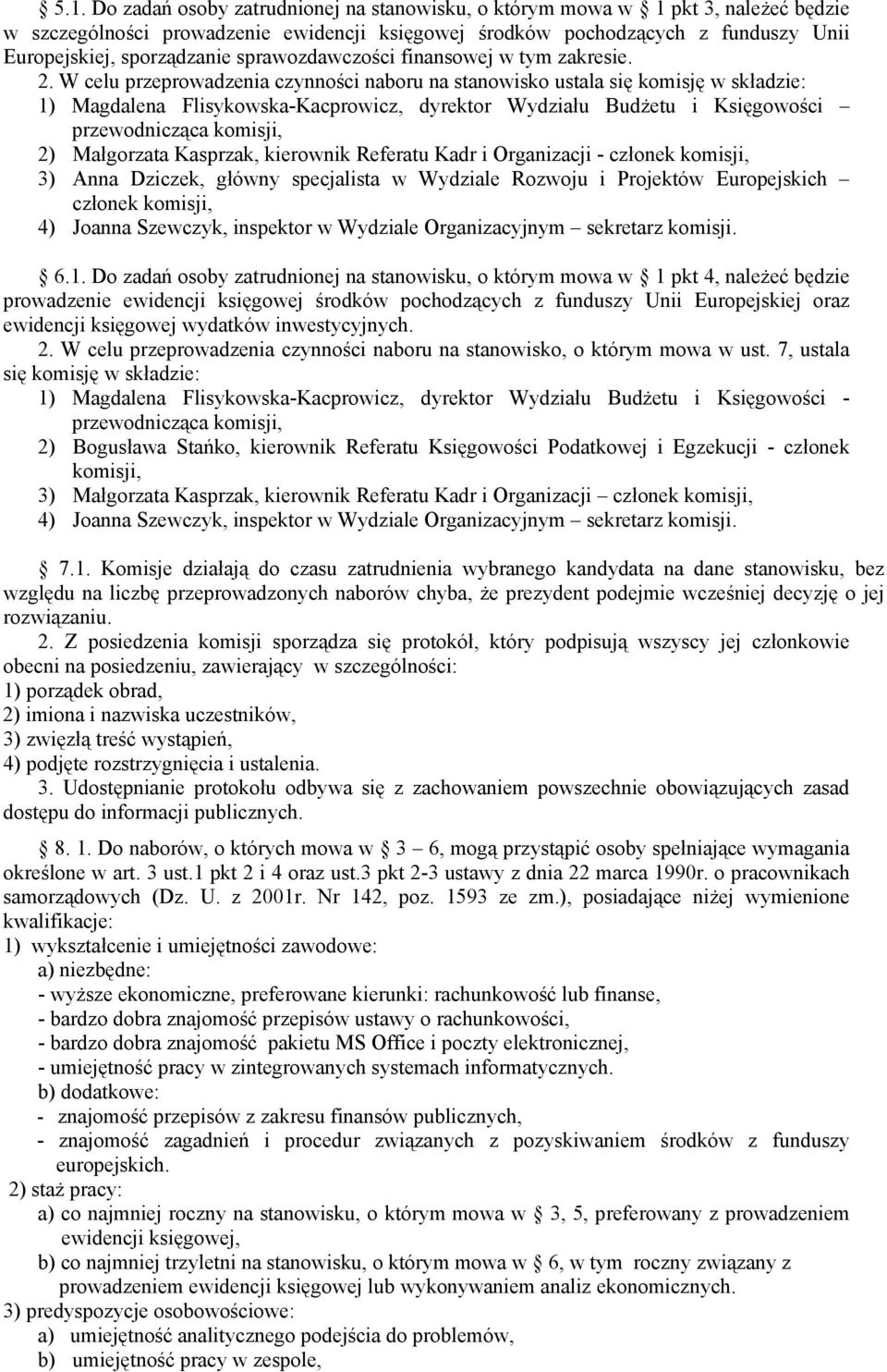 1) Magdalena Flisykowska-Kacprowicz, dyrektor Wydziału Budżetu i Księgowości 2) Małgorzata Kasprzak, kierownik Referatu Kadr i Organizacji - członek komisji, 3) Anna Dziczek, główny specjalista w