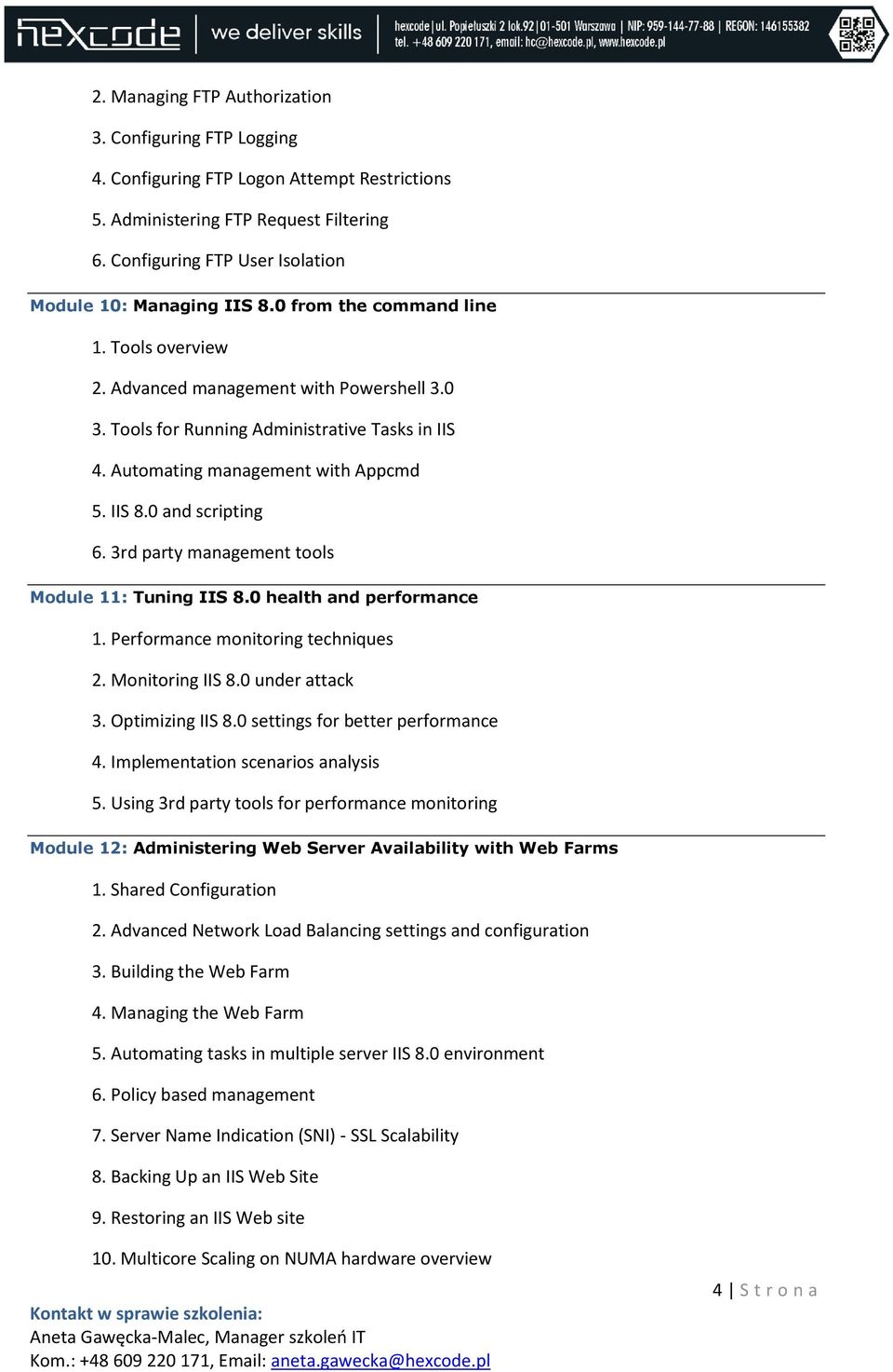 Automating management with Appcmd 5. IIS 8.0 and scripting 6. 3rd party management tools Module 11: Tuning IIS 8.0 health and performance 1. Performance monitoring techniques 2. Monitoring IIS 8.