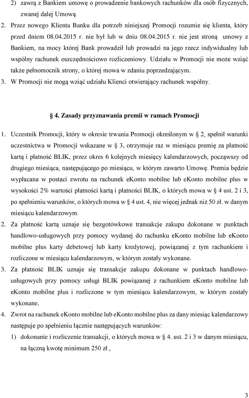 nie był lub w dniu 08.04.2015 r. nie jest stroną umowy z Bankiem, na mocy której Bank prowadził lub prowadzi na jego rzecz indywidualny lub wspólny rachunek oszczędnościowo rozliczeniowy.