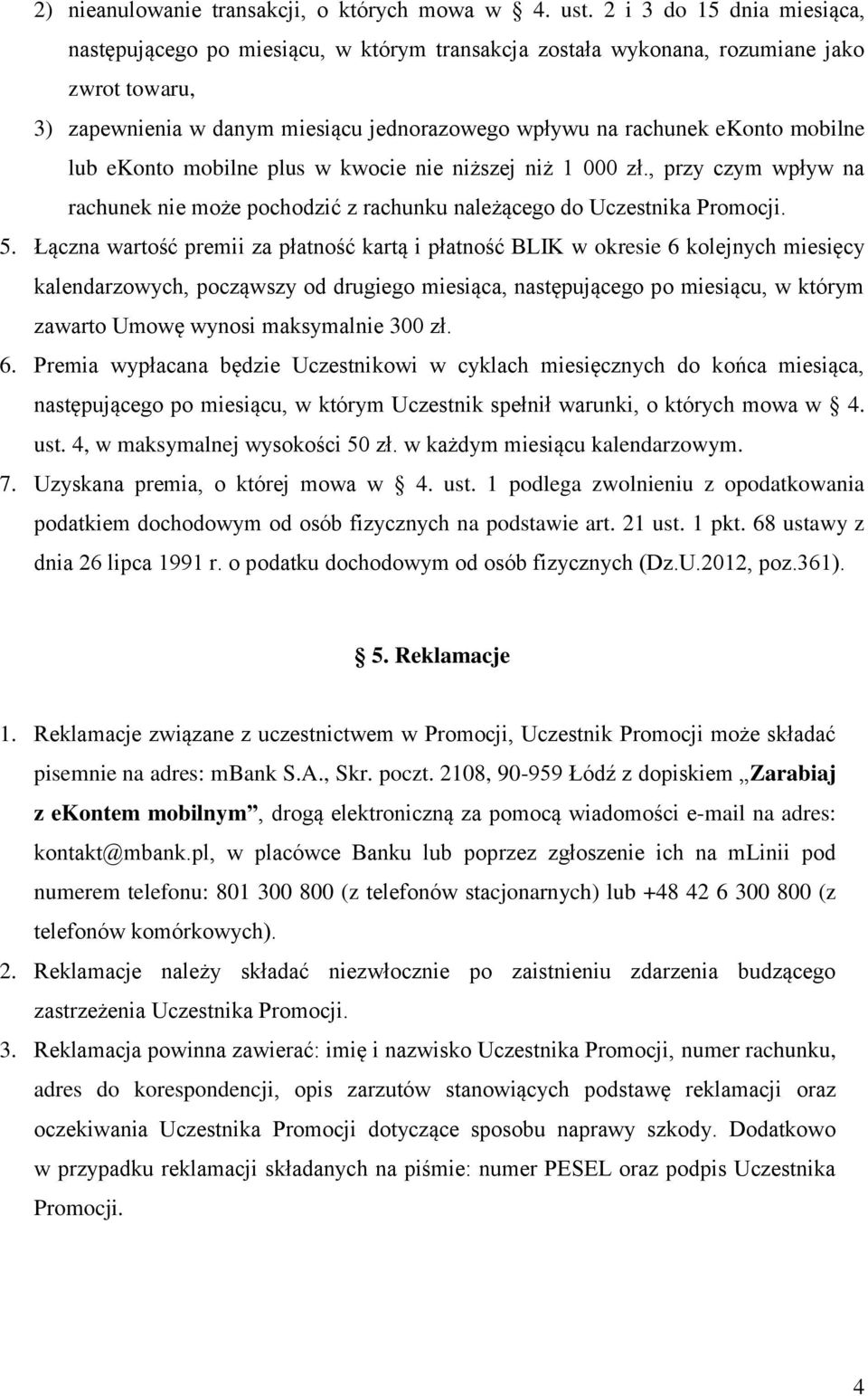 mobilne lub ekonto mobilne plus w kwocie nie niższej niż 1 000 zł., przy czym wpływ na rachunek nie może pochodzić z rachunku należącego do Uczestnika Promocji. 5.