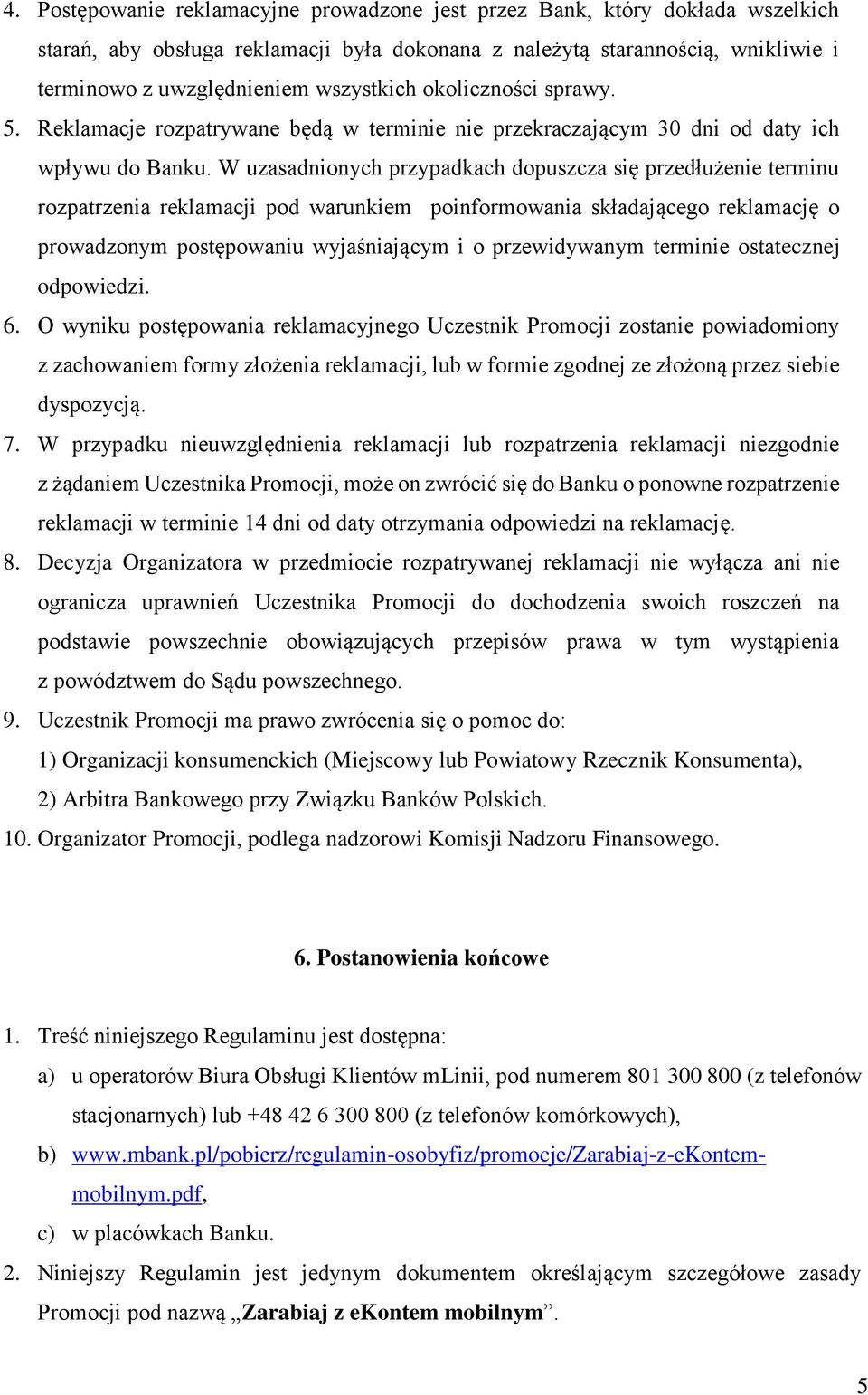 W uzasadnionych przypadkach dopuszcza się przedłużenie terminu rozpatrzenia reklamacji pod warunkiem poinformowania składającego reklamację o prowadzonym postępowaniu wyjaśniającym i o przewidywanym