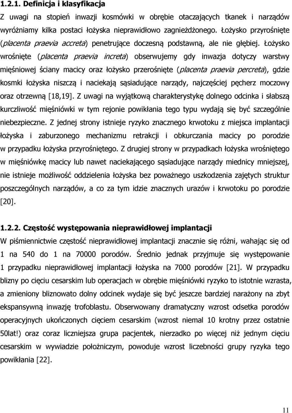 Łożysko wrośnięte (placenta praevia increta) obserwujemy gdy inwazja dotyczy warstwy mięśniowej ściany macicy oraz łożysko przerośnięte (placenta praevia percreta), gdzie kosmki łożyska niszczą i