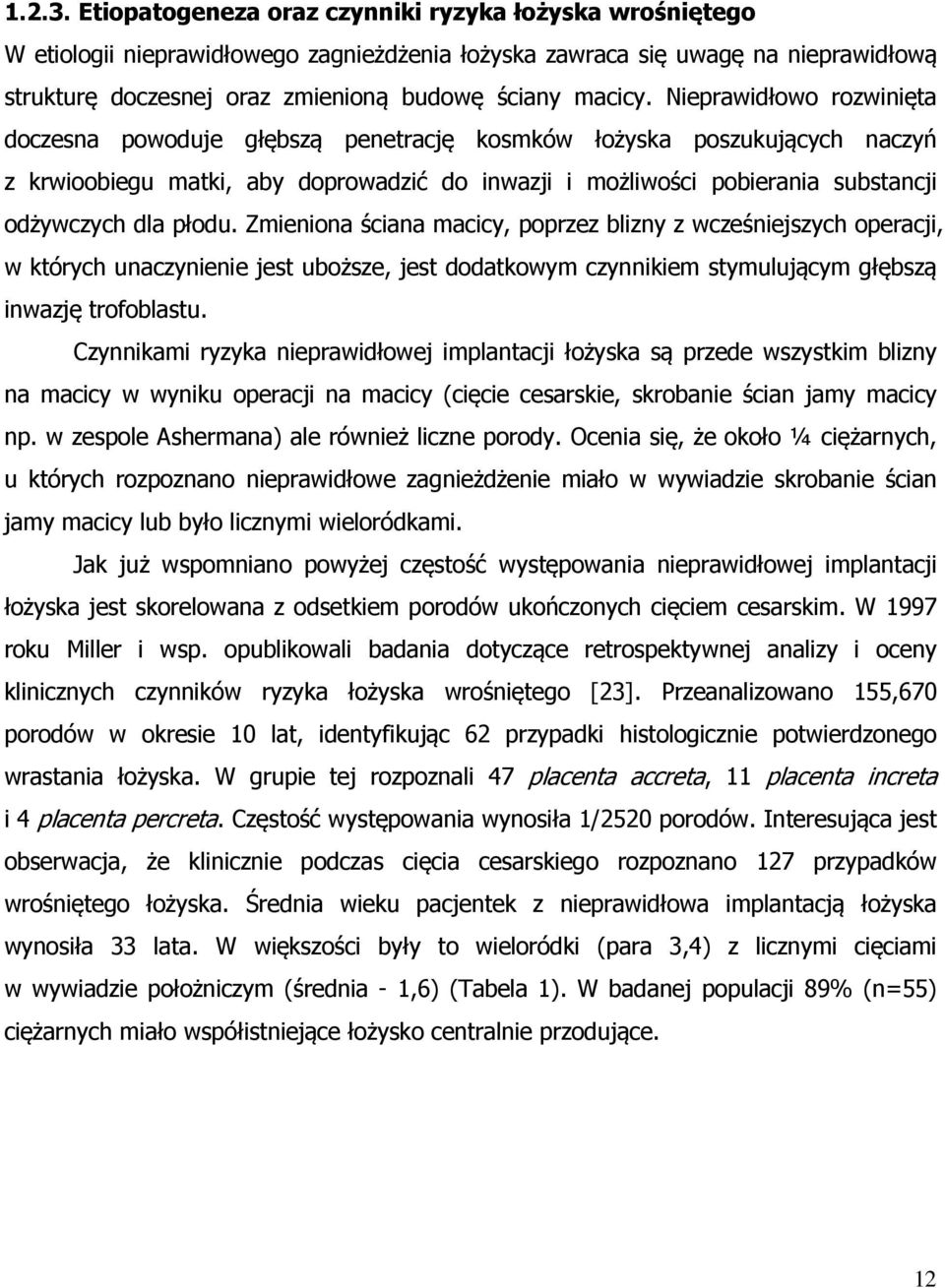 Nieprawidłowo rozwinięta doczesna powoduje głębszą penetrację kosmków łożyska poszukujących naczyń z krwioobiegu matki, aby doprowadzić do inwazji i możliwości pobierania substancji odżywczych dla