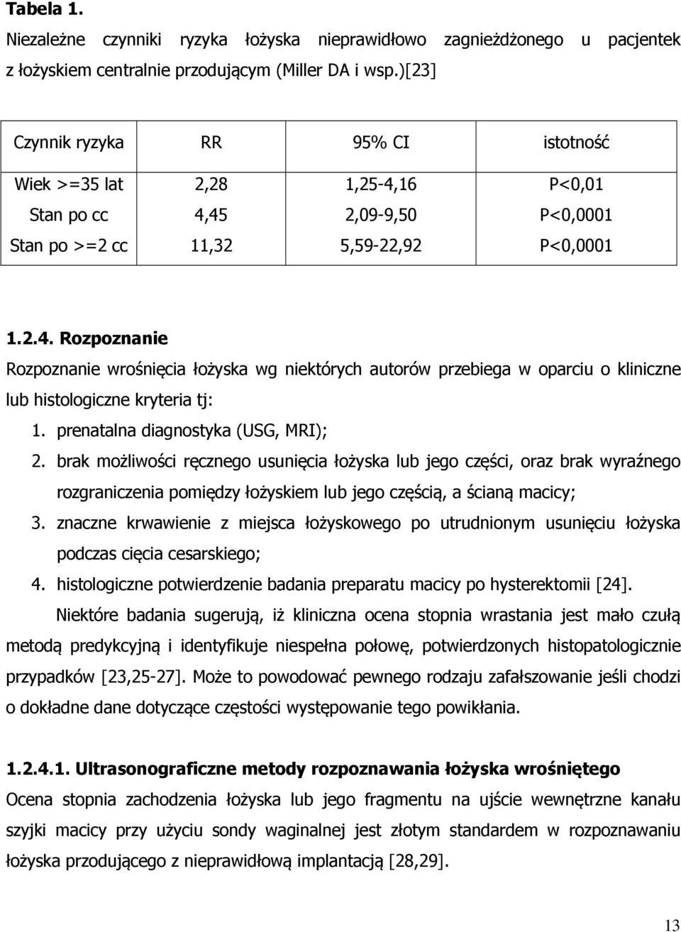 prenatalna diagnostyka (USG, MRI); 2. brak możliwości ręcznego usunięcia łożyska lub jego części, oraz brak wyraźnego rozgraniczenia pomiędzy łożyskiem lub jego częścią, a ścianą macicy; 3.