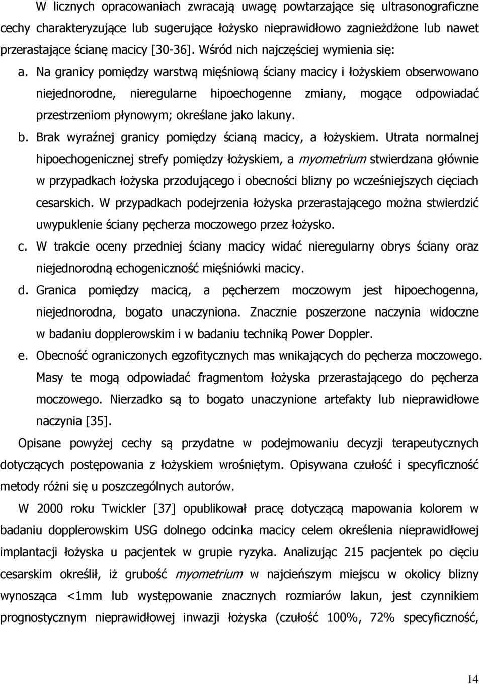 Na granicy pomiędzy warstwą mięśniową ściany macicy i łożyskiem obserwowano niejednorodne, nieregularne hipoechogenne zmiany, mogące odpowiadać przestrzeniom płynowym; określane jako lakuny. b.