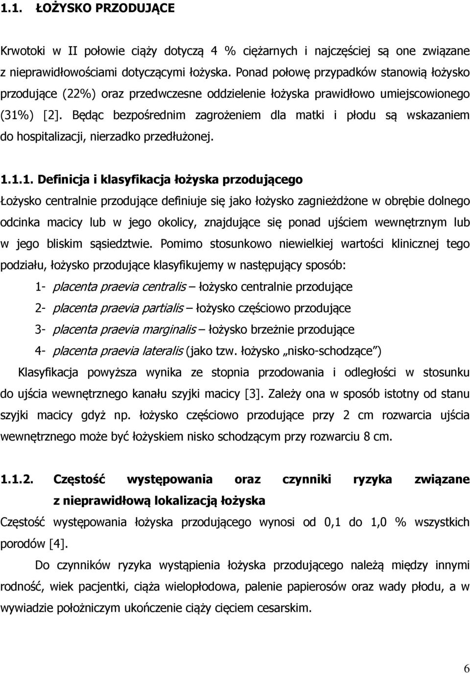 Będąc bezpośrednim zagrożeniem dla matki i płodu są wskazaniem do hospitalizacji, nierzadko przedłużonej. 1.