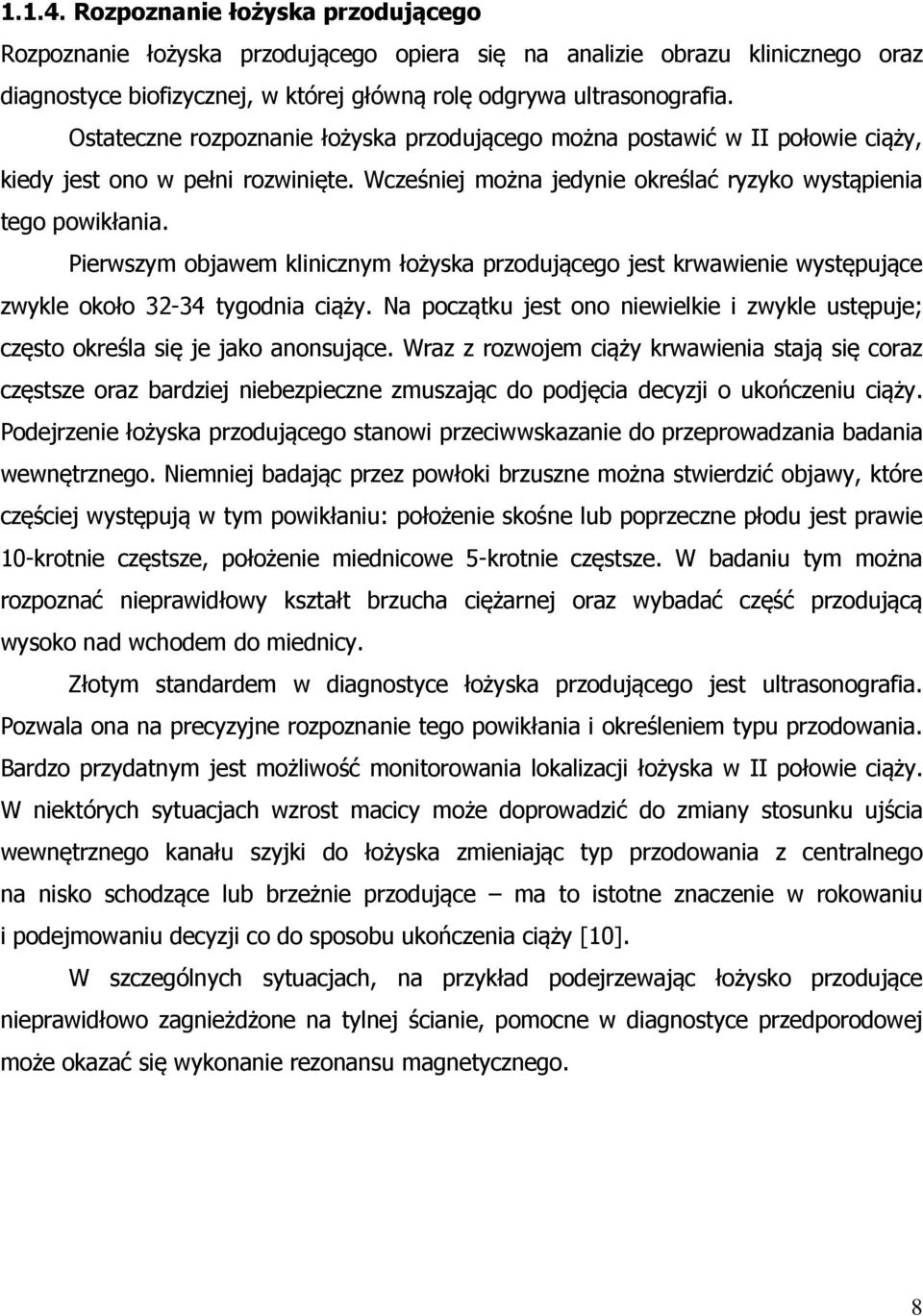 Pierwszym objawem klinicznym łożyska przodującego jest krwawienie występujące zwykle około 32-34 tygodnia ciąży.