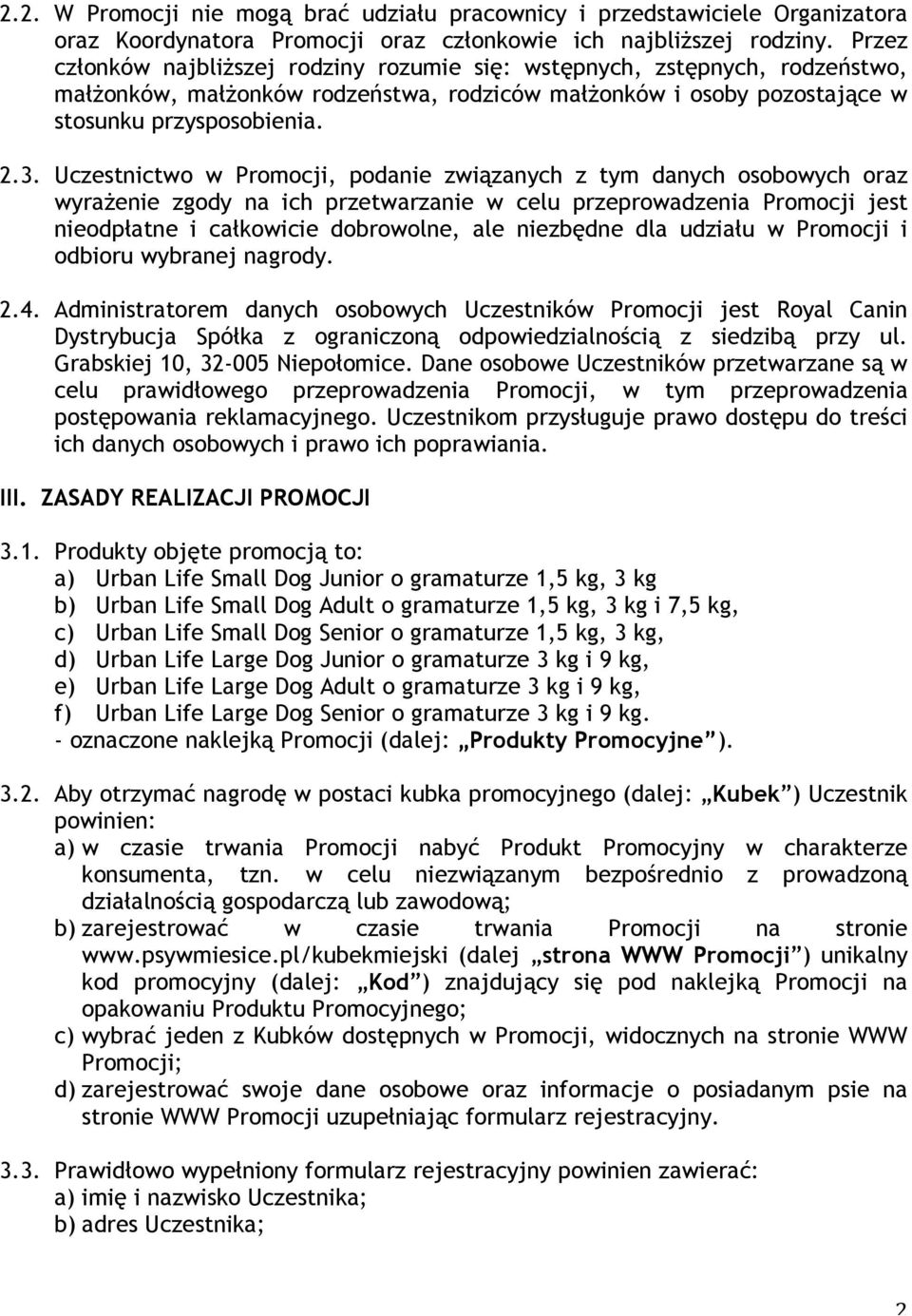 Uczestnictwo w Promocji, podanie związanych z tym danych osobowych oraz wyrażenie zgody na ich przetwarzanie w celu przeprowadzenia Promocji jest nieodpłatne i całkowicie dobrowolne, ale niezbędne