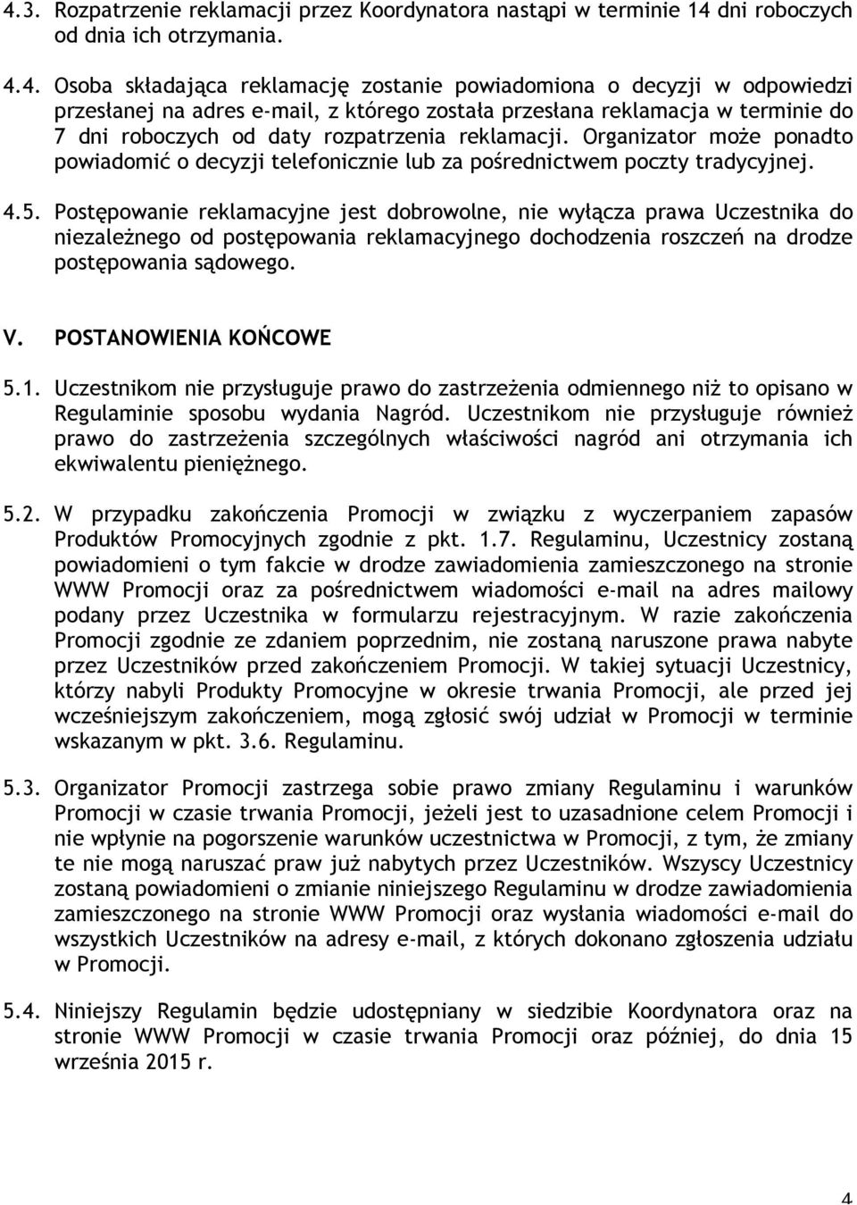 Organizator może ponadto powiadomić o decyzji telefonicznie lub za pośrednictwem poczty tradycyjnej. 4.5.