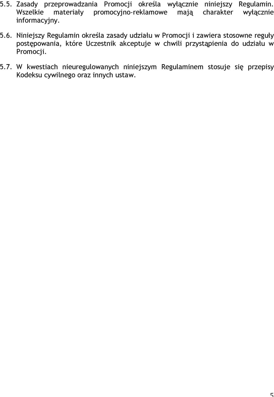 Niniejszy Regulamin określa zasady udziału w Promocji i zawiera stosowne reguły postępowania, które Uczestnik