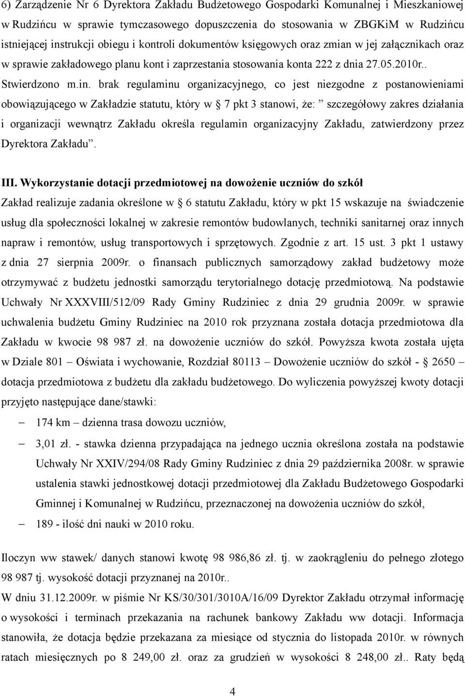 brak regulaminu organizacyjnego, co jest niezgodne z postanowieniami obowiązującego w Zakładzie statutu, który w 7 pkt 3 stanowi, że: szczegółowy zakres działania i organizacji wewnątrz Zakładu