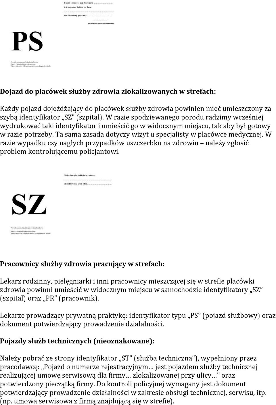 Ta sama zasada dotyczy wizyt u specjalisty w placówce medycznej. W razie wypadku czy nagłych przypadków uszczerbku na zdrowiu należy zgłosić problem kontrolującemu policjantowi.