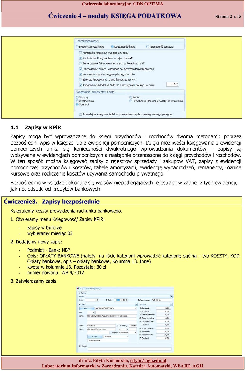 W ten spsób mżna księgwać zapisy z rejestrów sprzedaży i zakupów VAT, zapisy z ewidencji pmcniczej przychdów i ksztów, tabelę amrtyzacji, ewidencję wynagrdzeń, remanenty, różnice kurswe raz