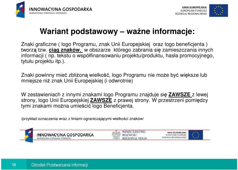 Znaki powinny mieć zbliŝoną wielkość, logo Programu nie moŝe być większe lub mniejsze niŝ znak Unii Europejskiej (i odwrotnie) W zestawieniach z innymi znakami logo Programu