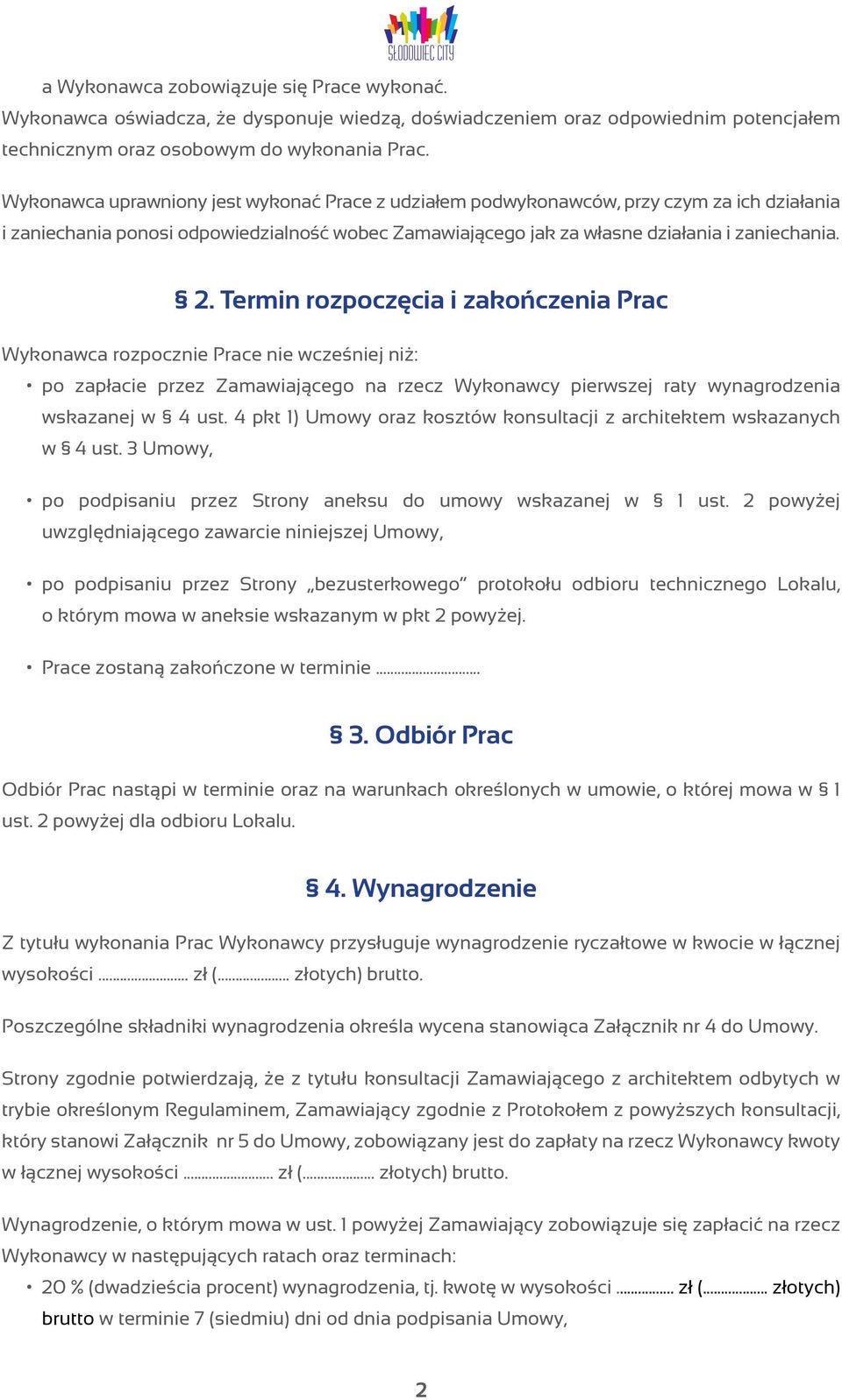 Termin rozpoczęcia i zakończenia Prac Wykonawca rozpocznie Prace nie wcześniej niż: po zapłacie przez Zamawiającego na rzecz Wykonawcy pierwszej raty wynagrodzenia wskazanej w 4 ust.