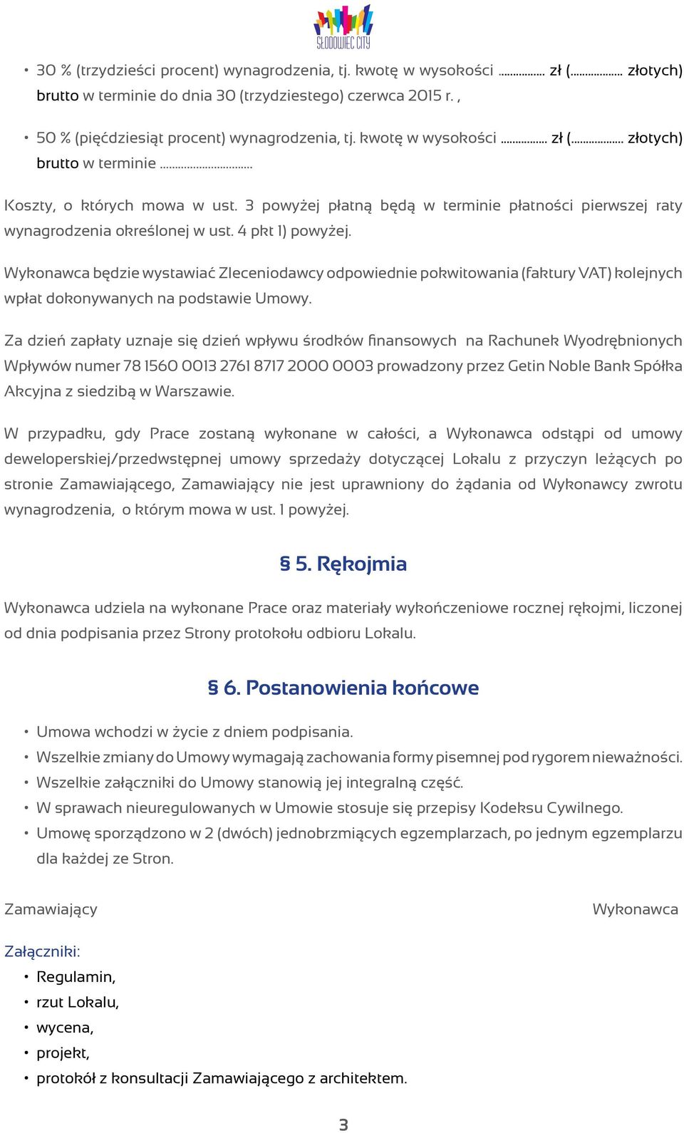 Wykonawca będzie wystawiać Zleceniodawcy odpowiednie pokwitowania (faktury VAT) kolejnych wpłat dokonywanych na podstawie Umowy.